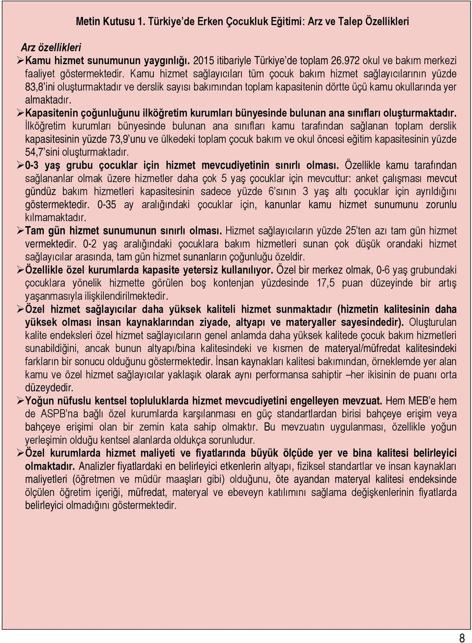 Kamu hizmet sağlayıcıları tüm çocuk bakım hizmet sağlayıcılarının yüzde 83,8 ini oluşturmaktadır ve derslik sayısı bakımından toplam kapasitenin dörtte üçü kamu okullarında yer almaktadır.