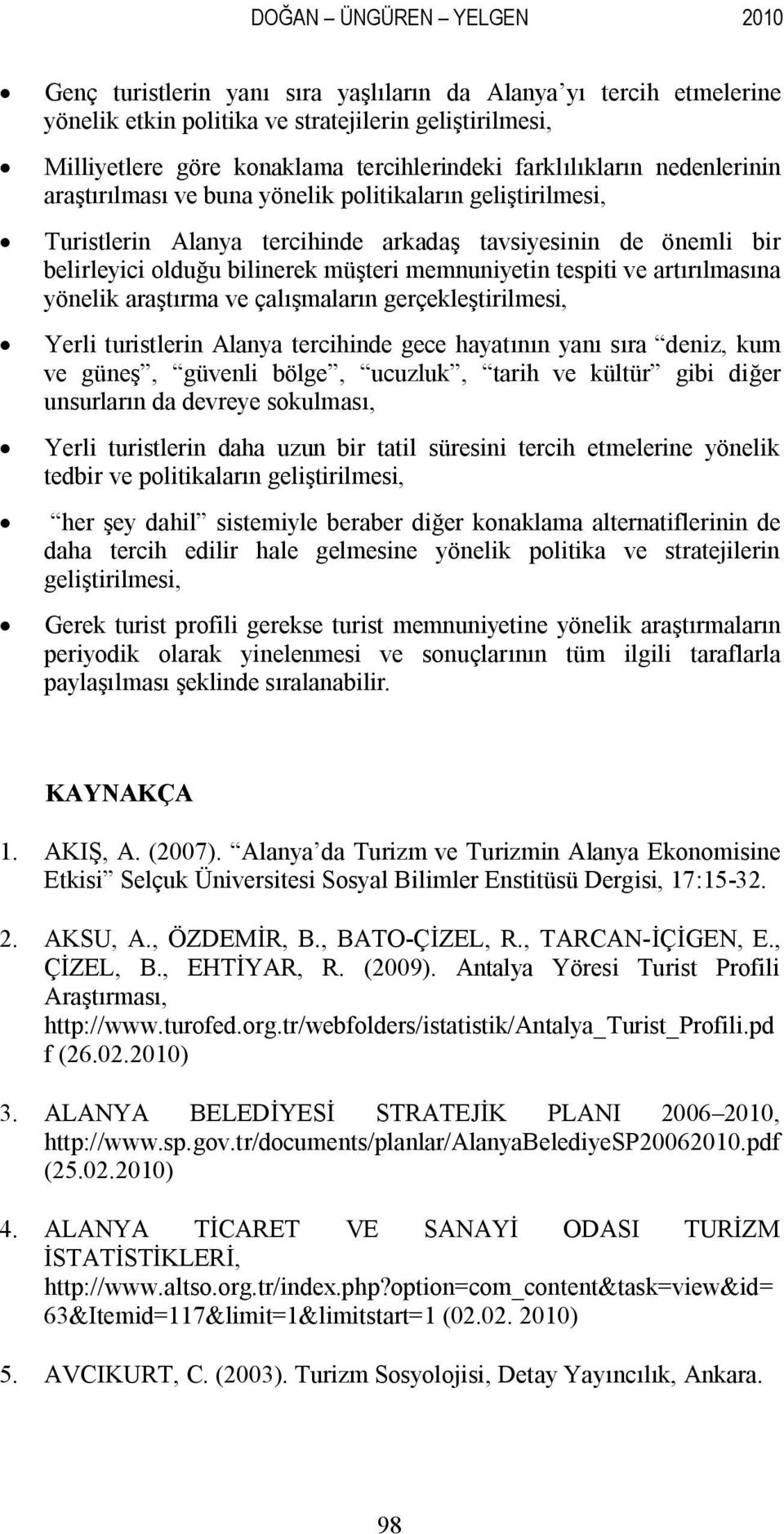 memnuniyetin tespiti ve artırılmasına yönelik araştırma ve çalışmaların gerçekleştirilmesi, Yerli turistlerin Alanya tercihinde gece hayatının yanı sıra deniz, kum ve güneş, güvenli bölge, ucuzluk,