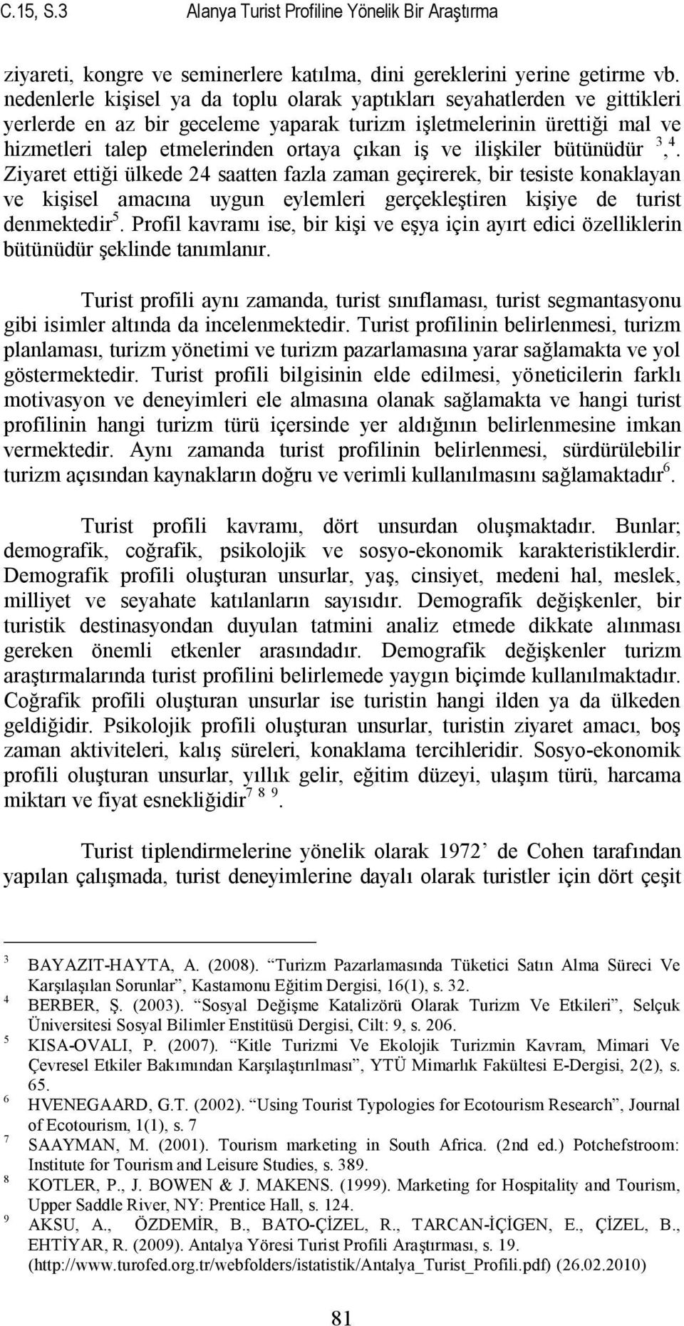 ilişkiler bütünüdür 3, 4. Ziyaret ettiği ülkede 24 saatten fazla zaman geçirerek, bir tesiste konaklayan ve kişisel amacına uygun eylemleri gerçekleştiren kişiye de turist denmektedir 5.