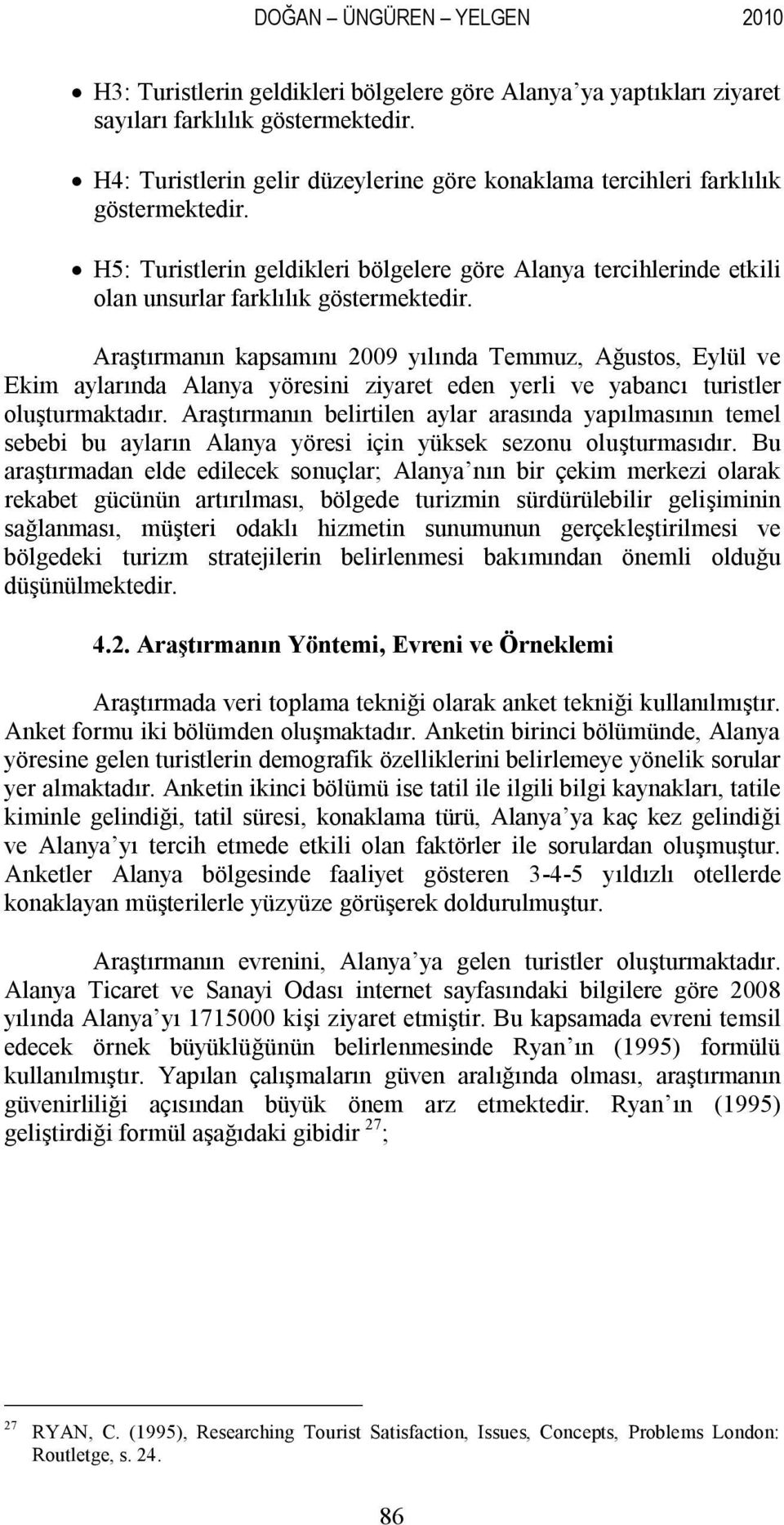 Araştırmanın kapsamını 2009 yılında Temmuz, Ağustos, Eylül ve Ekim aylarında Alanya yöresini ziyaret eden yerli ve yabancı turistler oluşturmaktadır.