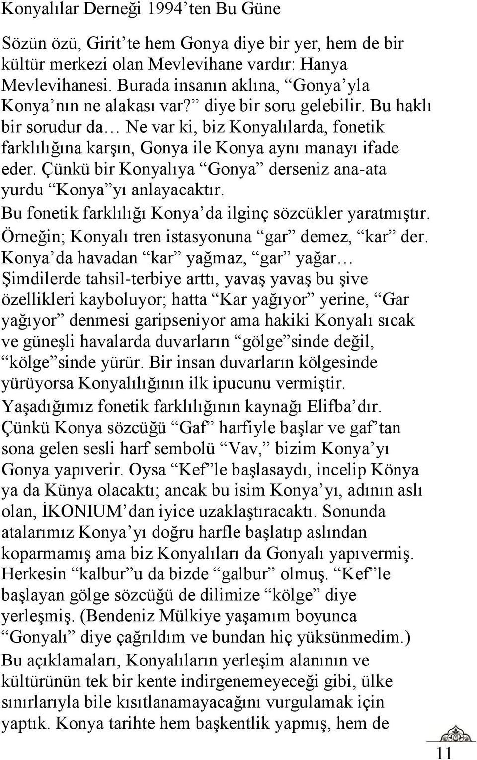 Bu fonetik farklılığı Konya da ilginç sözcükler yaratmıştır. Örneğin; Konyalı tren istasyonuna gar demez, kar der.