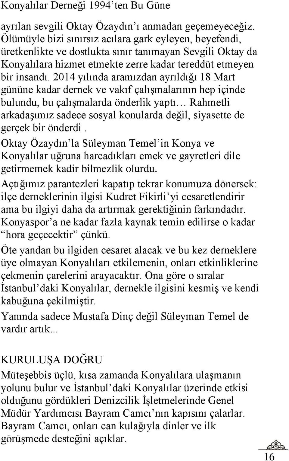 2014 yılında aramızdan ayrıldığı 18 Mart gününe kadar dernek ve vakıf çalışmalarının hep içinde bulundu, bu çalışmalarda önderlik yaptı Rahmetli arkadaşımız sadece sosyal konularda değil, siyasette