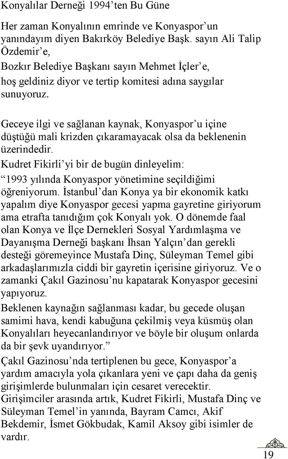 Geceye ilgi ve sağlanan kaynak, Konyaspor u içine düştüğü mali krizden çıkaramayacak olsa da beklenenin üzerindedir.