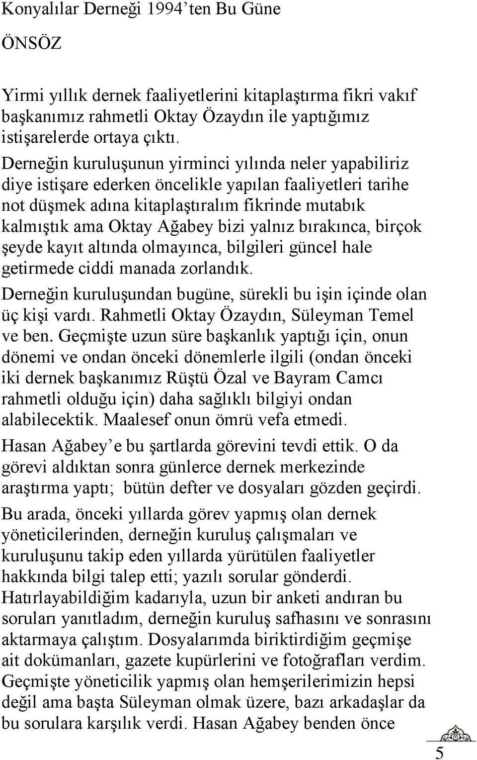 yalnız bırakınca, birçok şeyde kayıt altında olmayınca, bilgileri güncel hale getirmede ciddi manada zorlandık. Derneğin kuruluşundan bugüne, sürekli bu işin içinde olan üç kişi vardı.