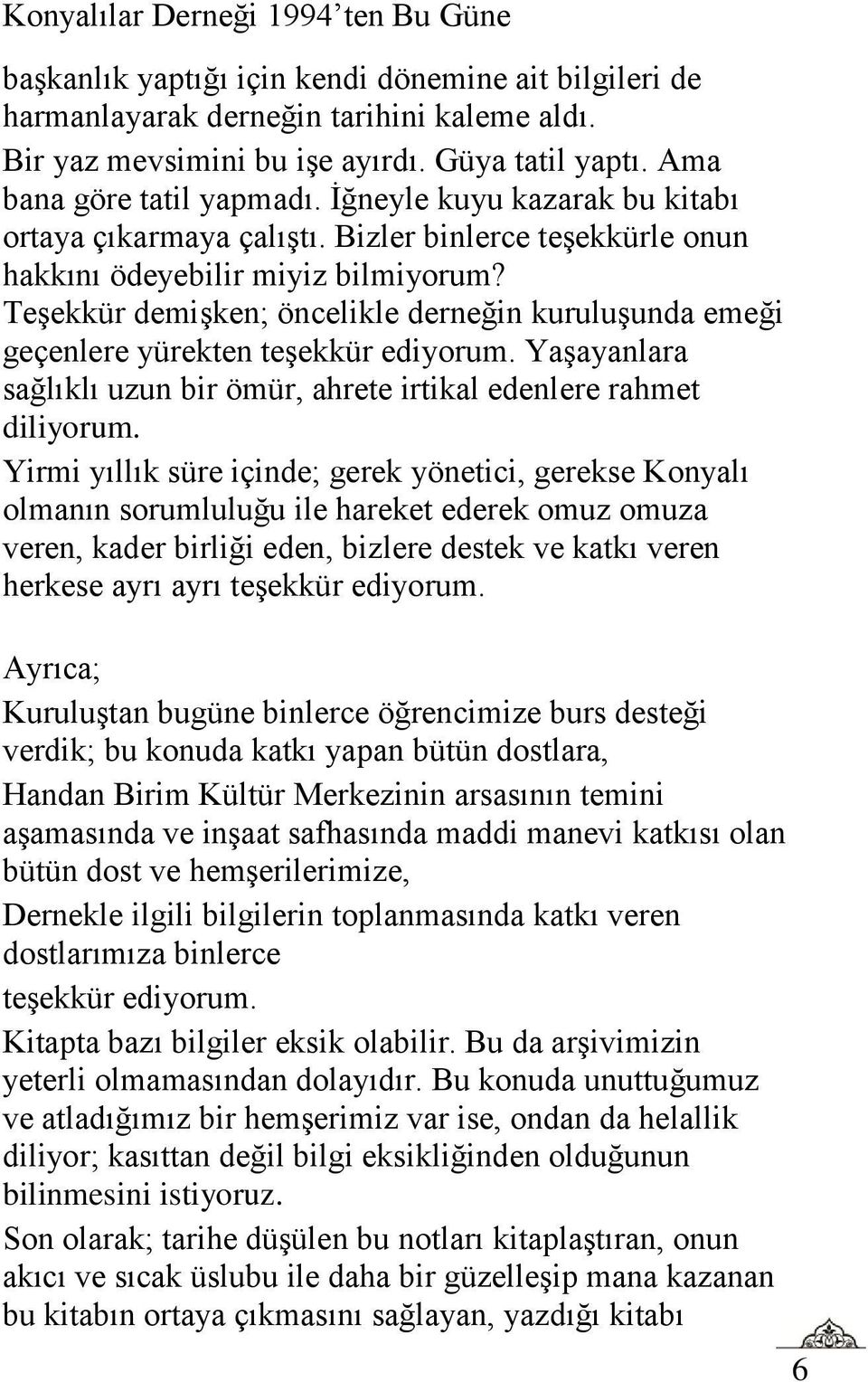 Teşekkür demişken; öncelikle derneğin kuruluşunda emeği geçenlere yürekten teşekkür ediyorum. Yaşayanlara sağlıklı uzun bir ömür, ahrete irtikal edenlere rahmet diliyorum.