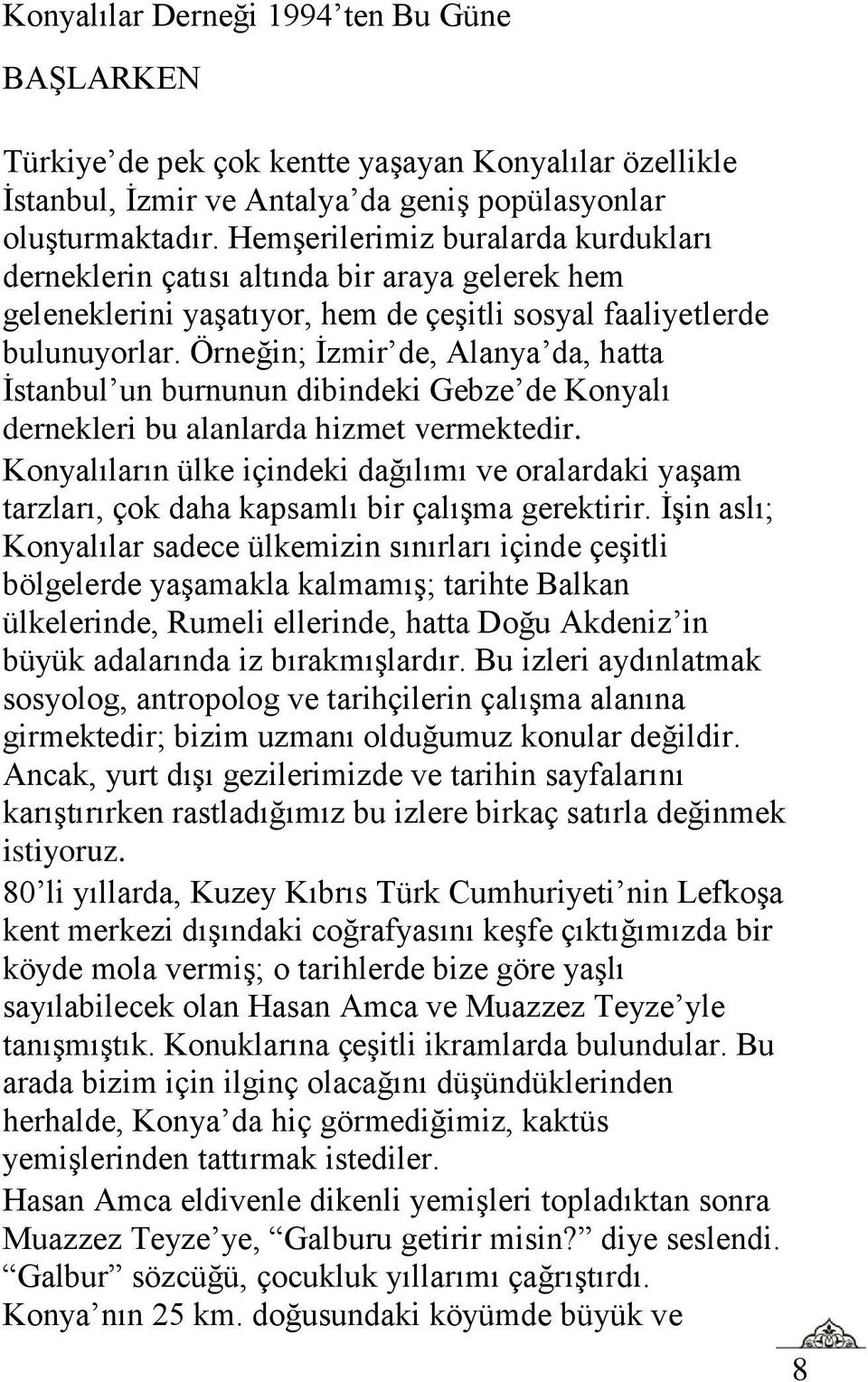 Örneğin; İzmir de, Alanya da, hatta İstanbul un burnunun dibindeki Gebze de Konyalı dernekleri bu alanlarda hizmet vermektedir.