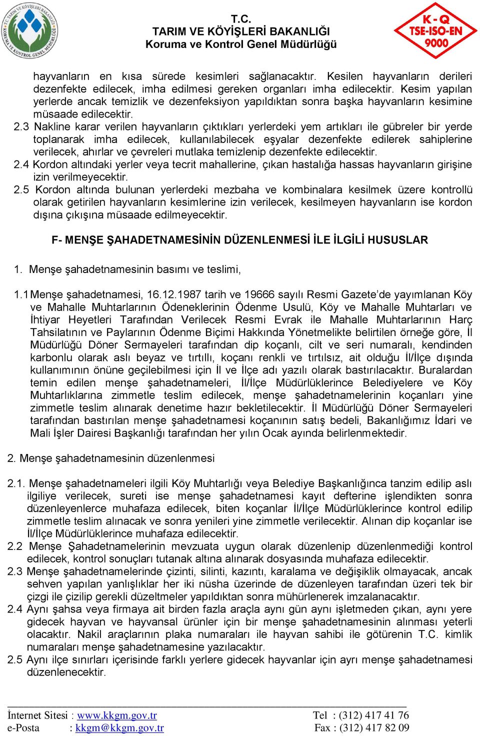 3 Nakline karar verilen hayvanların çıktıkları yerlerdeki yem artıkları ile gübreler bir yerde toplanarak imha edilecek, kullanılabilecek eşyalar dezenfekte edilerek sahiplerine verilecek, ahırlar ve