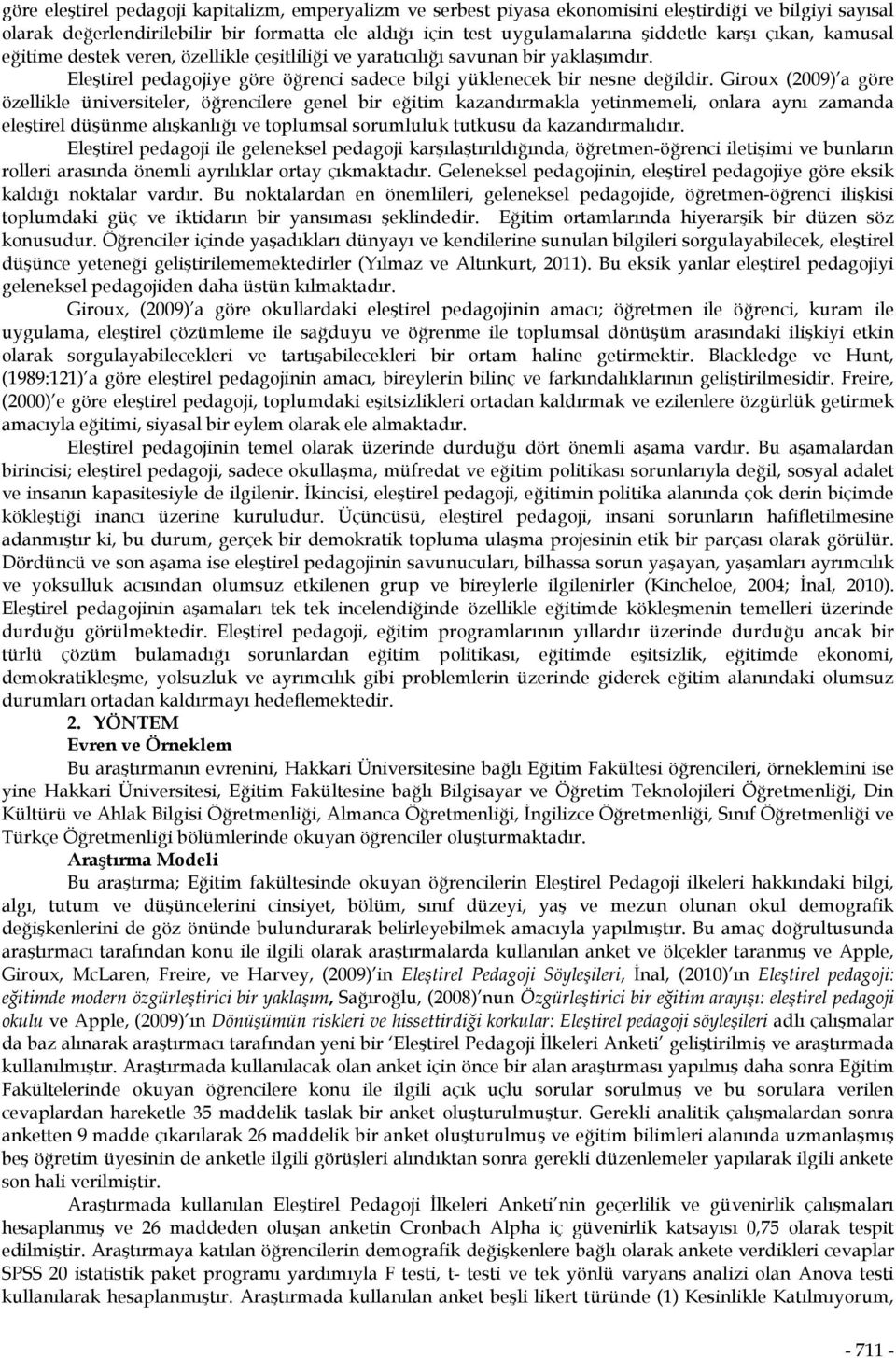 Giroux (2009) a göre özellikle üniversiteler, öğrencilere genel bir eğitim kazandırmakla yetinmemeli, onlara aynı zamanda eleştirel düşünme alışkanlığı ve toplumsal sorumluluk tutkusu da