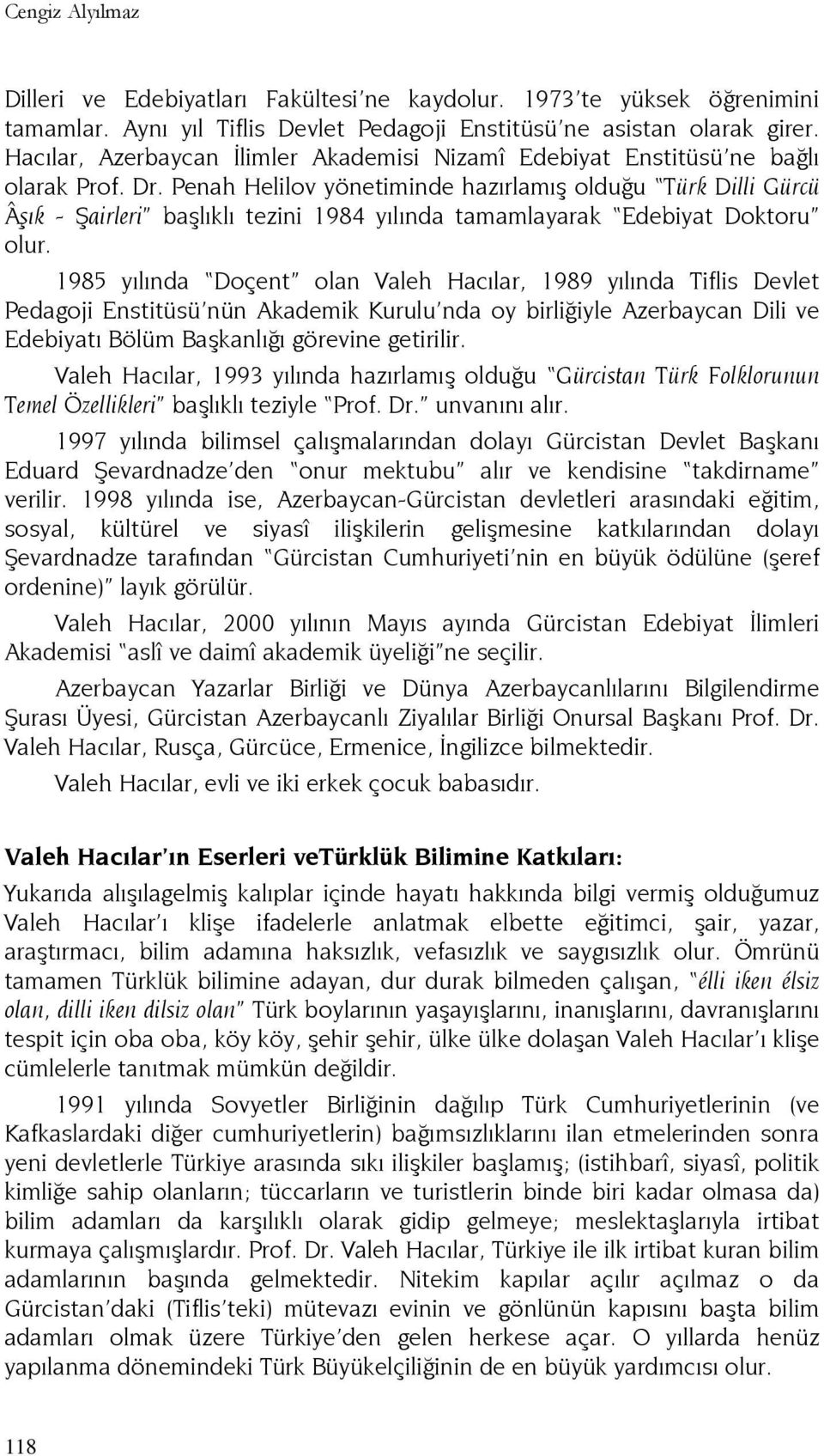 Penah Helilov yönetiminde hazırlamış olduğu Türk Dilli Gürcü Âşık - Şairleri başlıklı tezini 1984 yılında tamamlayarak Edebiyat Doktoru olur.