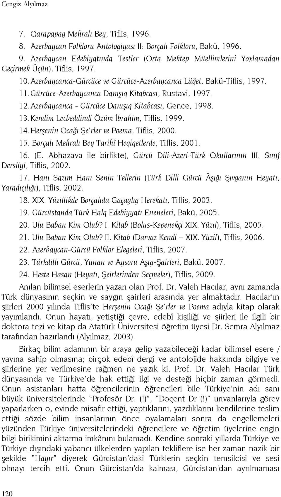 Gürcüce-Azerbaycanca Danışıq Kitabcası, Rustavi, 1997. 12. Azerbaycanca - Gürcüce Danışıq Kitabcası, Gence, 1998. 13. Kendim Lecbeddindi Özüm İbrahim, Tiflis, 1999. 14.