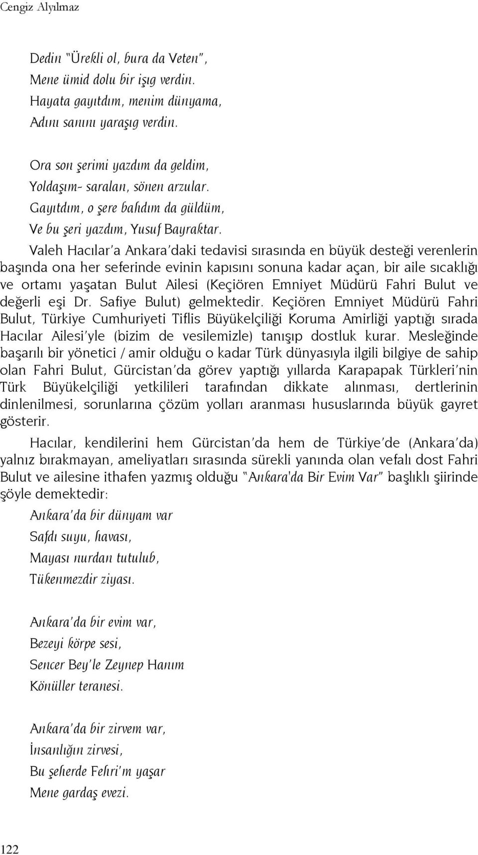 Valeh Hacılar a Ankara daki tedavisi sırasında en büyük desteği verenlerin başında ona her seferinde evinin kapısını sonuna kadar açan, bir aile sıcaklığı ve ortamı yaşatan Bulut Ailesi (Keçiören