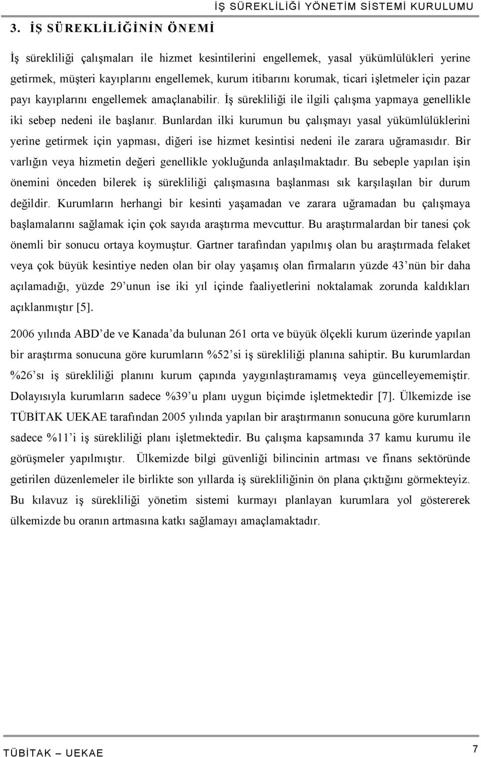 Bunlardan ilki kurumun bu çalışmayı yasal yükümlülüklerini yerine getirmek için yapması, diğeri ise hizmet kesintisi nedeni ile zarara uğramasıdır.