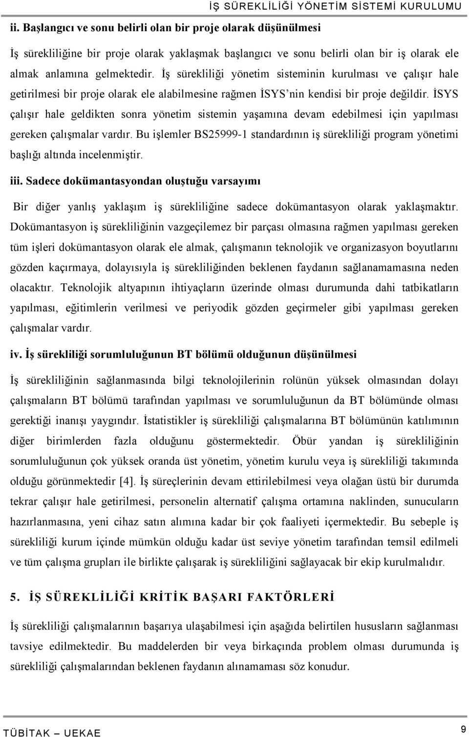 İSYS çalışır hale geldikten sonra yönetim sistemin yaşamına devam edebilmesi için yapılması gereken çalışmalar vardır.