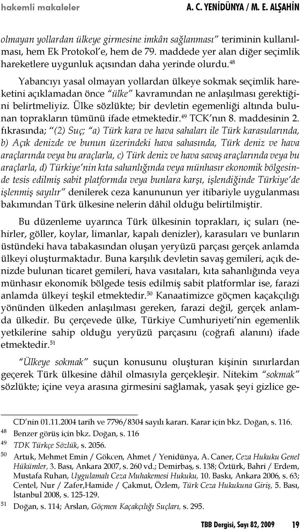 48 Yabancıyı yasal olmayan yollardan ülkeye sokmak seçimlik hareketini açıklamadan önce ülke kavramından ne anlaşılması gerektiğini belirtmeliyiz.