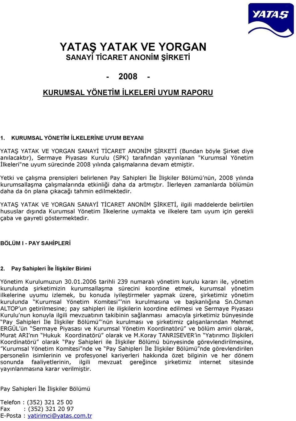 Yönetim İlkeleri"ne uyum sürecinde 2008 yılında çalışmalarına devam etmiştir.