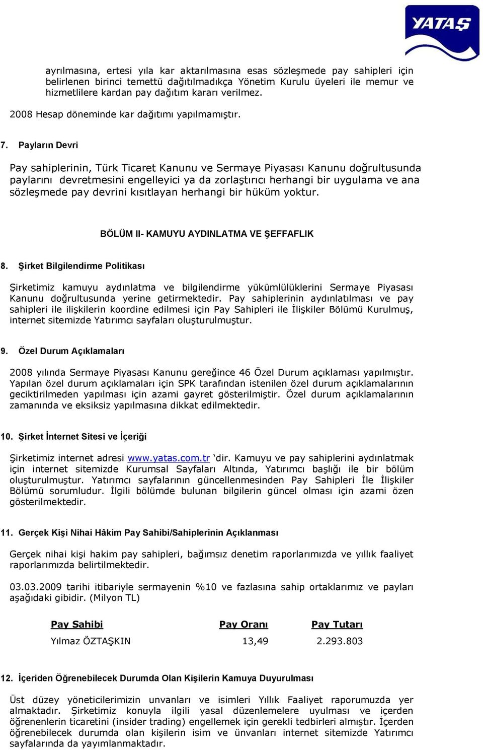 Payların Devri Pay sahiplerinin, Türk Ticaret Kanunu ve Sermaye Piyasası Kanunu doğrultusunda paylarını devretmesini engelleyici ya da zorlaştırıcı herhangi bir uygulama ve ana sözleşmede pay devrini