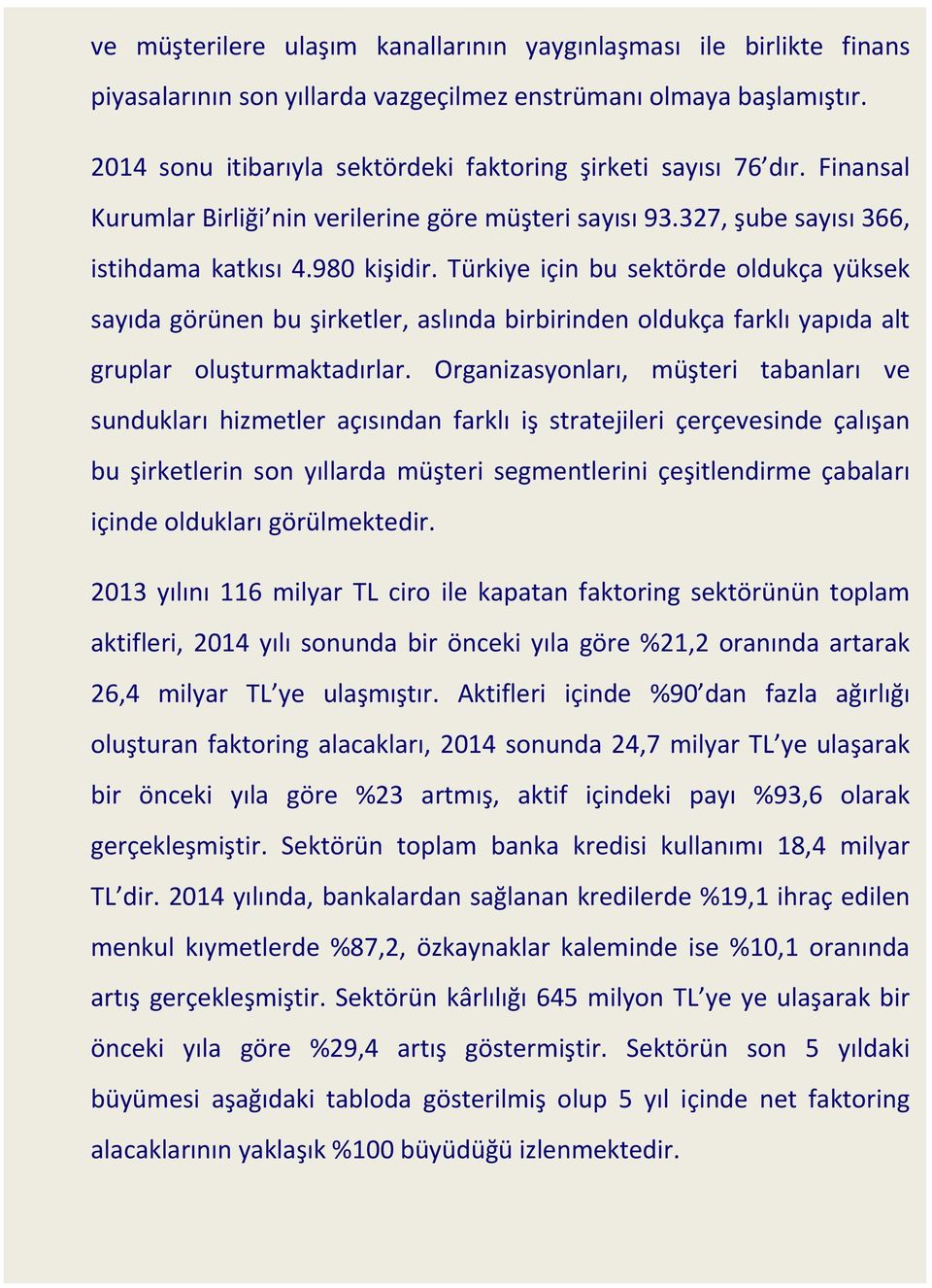 Türkiye için bu sektörde oldukça yüksek sayıda görünen bu şirketler, aslında birbirinden oldukça farklı yapıda alt gruplar oluşturmaktadırlar.