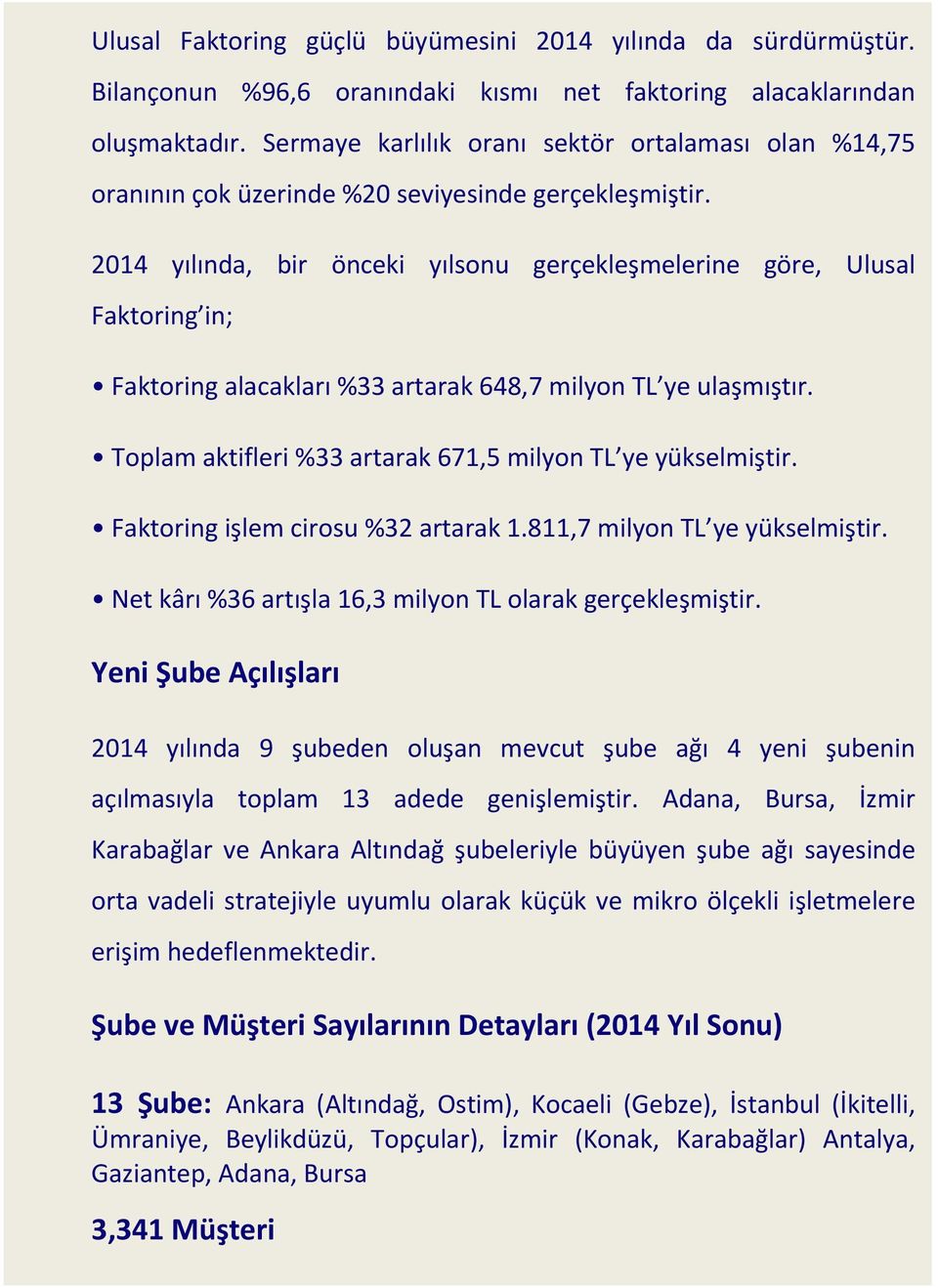 2014 yılında, bir önceki yılsonu gerçekleşmelerine göre, Ulusal Faktoring in; Faktoring alacakları %33 artarak 648,7 milyon TL ye ulaşmıştır.