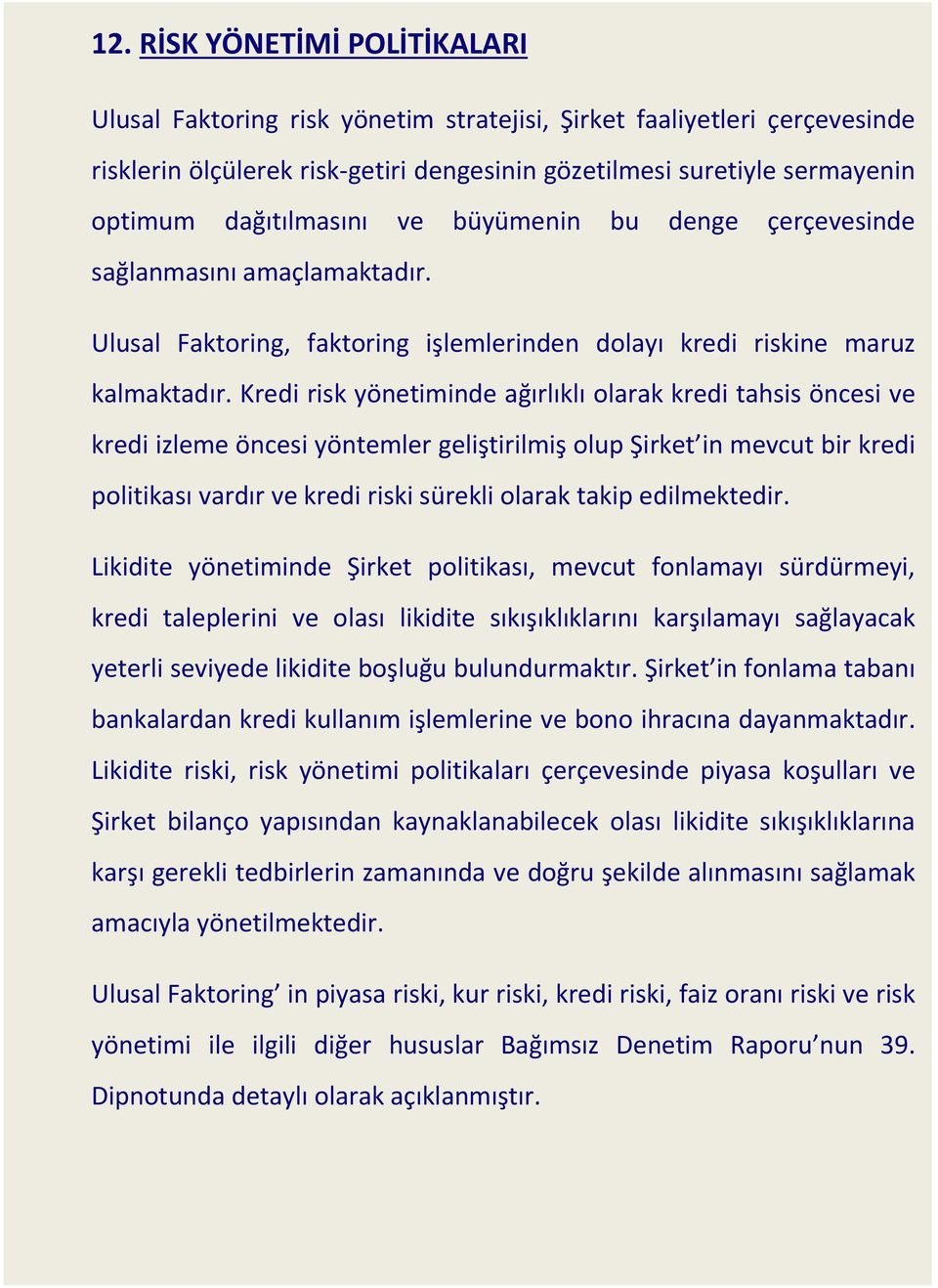 Kredi risk yönetiminde ağırlıklı olarak kredi tahsis öncesi ve kredi izleme öncesi yöntemler geliştirilmiş olup Şirket in mevcut bir kredi politikası vardır ve kredi riski sürekli olarak takip