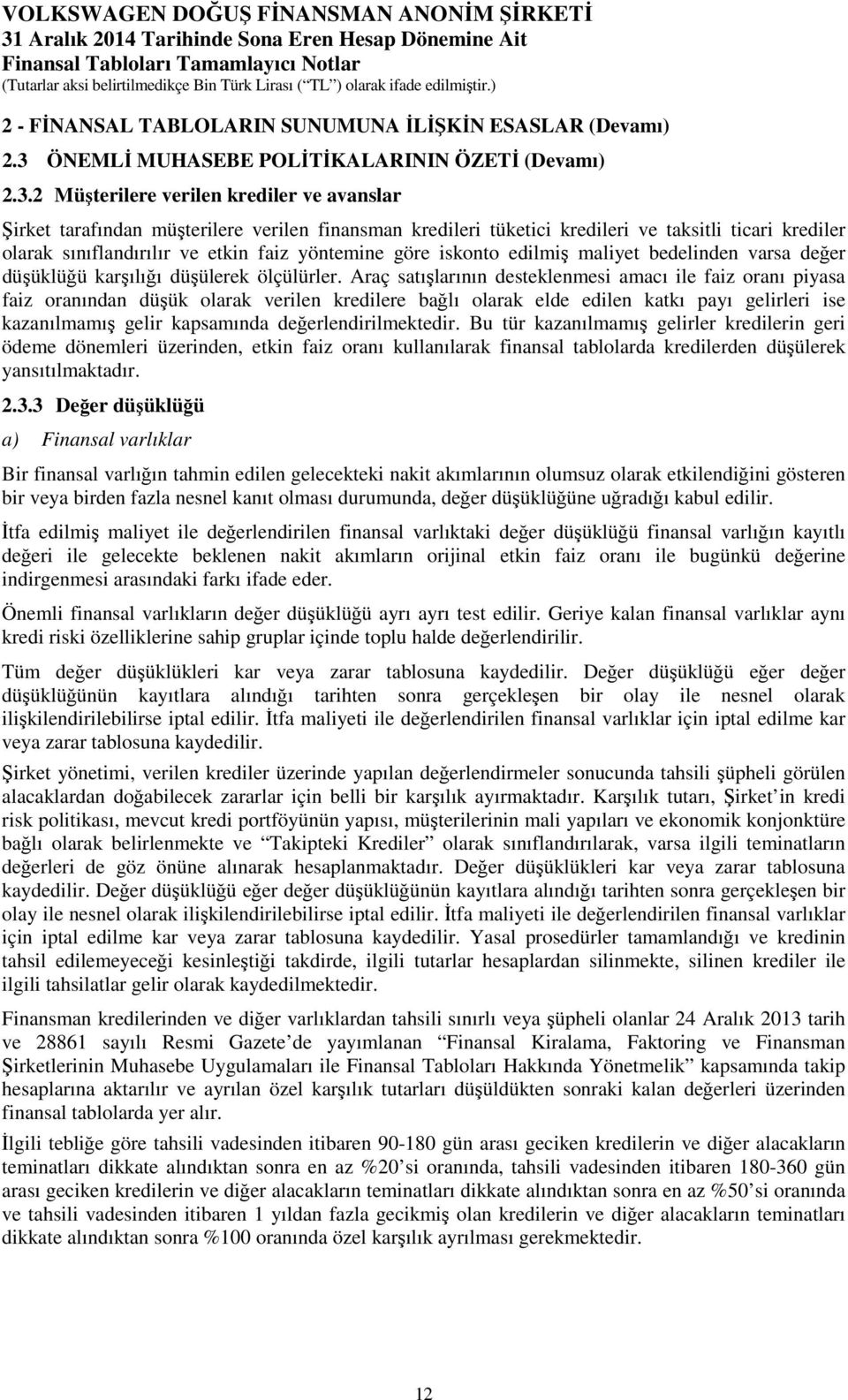 2 Müşterilere verilen krediler ve avanslar Şirket tarafından müşterilere verilen finansman kredileri tüketici kredileri ve taksitli ticari krediler olarak sınıflandırılır ve etkin faiz yöntemine göre