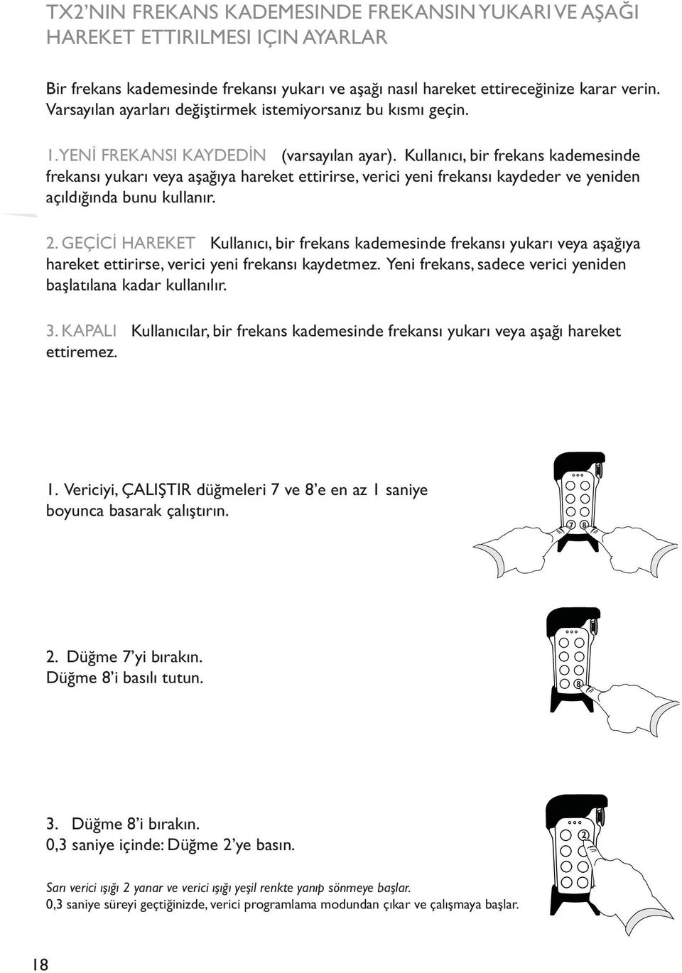 Kullanıcı, bir frekans kademesinde frekansı yukarı veya aşağıya hareket ettirirse, verici yeni frekansı kaydeder ve yeniden açıldığında bunu kullanır. 2.