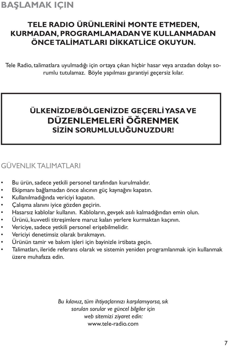 ÜLKENİZDE/BÖLGENİZDE GEÇERLİ YASA VE DÜZENLEMELERİ ÖĞRENMEK SİZİN SORUMLULUĞUNUZDUR! GÜVENLIK TALIMATLARI Bu ürün, sadece yetkili personel tarafından kurulmalıdır.