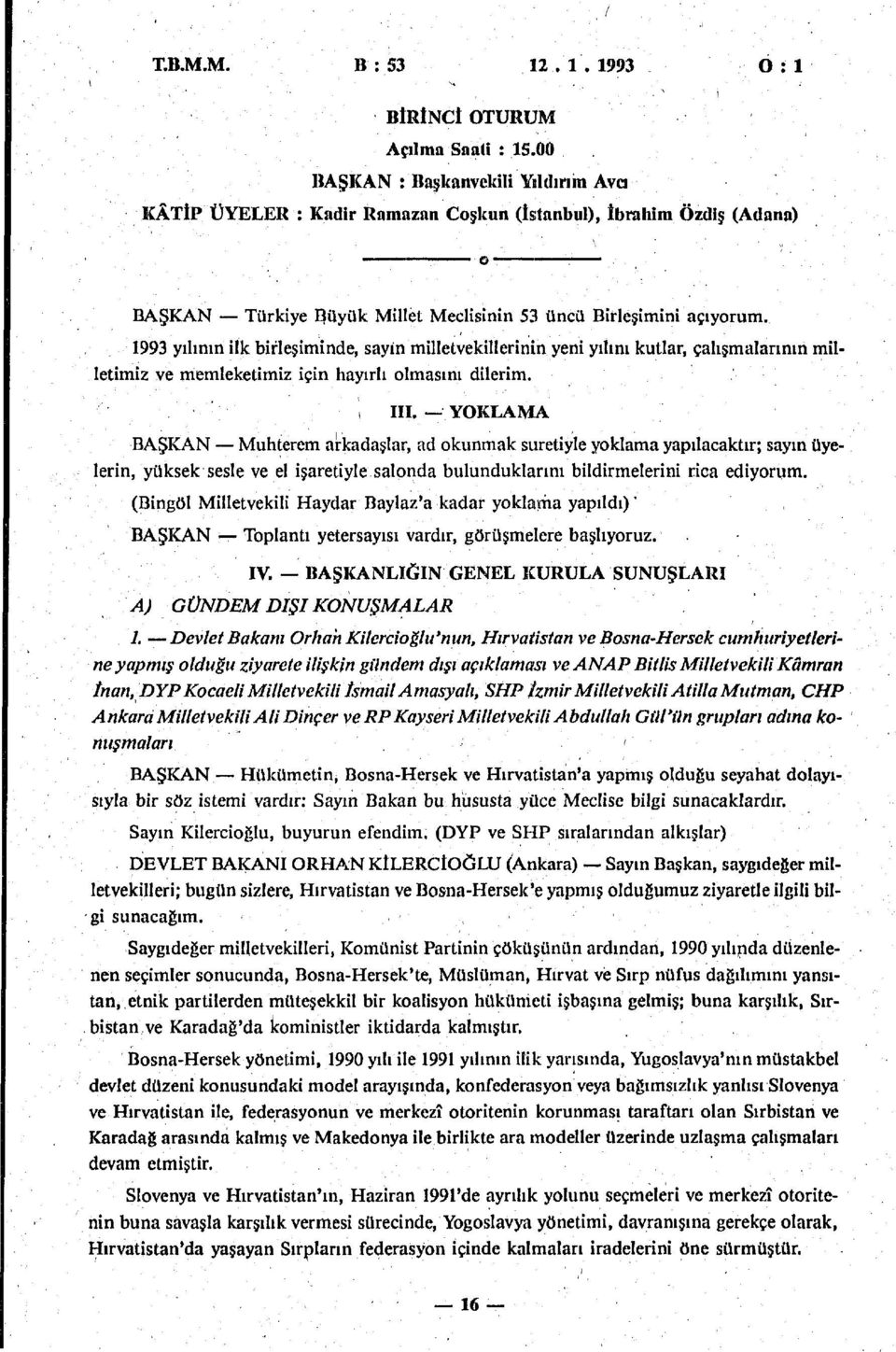 1993 yılının ilk birleşiminde, sayın milletvekillerinin yeni yılını kutlar, çalışmalarının milletimiz ve memleketimiz için hayırlı olmasını dilerim. III.