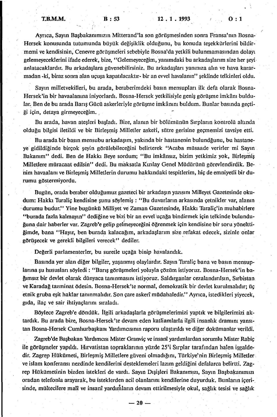 kendisinin, Cenevre görüşmeleri sebebiyle Bosna'da yetkili bulunmamasından dolayı gelemeyeceklerini ifade ederek, bize, "Gelemeyeceğim, yanımdaki bu arkadaşlarım size her şeyi anlatacaklardır.