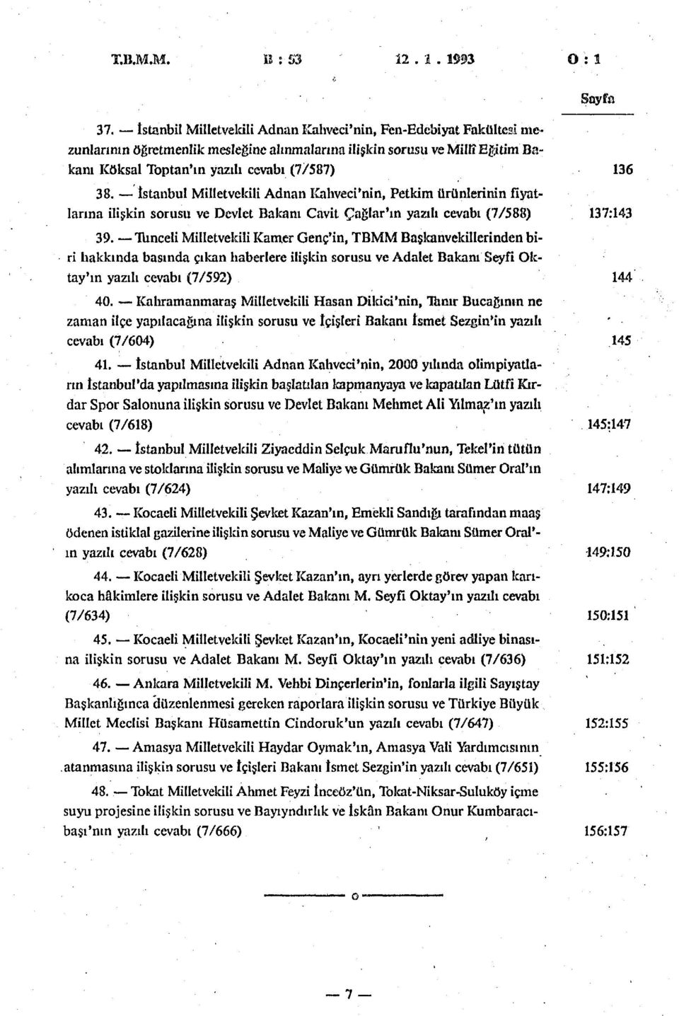 İstanbul Milletvekili Adnan Kahveci'nin, Petkim ürünlerinin fiyatlarına ilişkin sorusu ve Devlet Bakanı Cavit Çağlar'ın yazılı cevabı (7/588) 137:143 39.