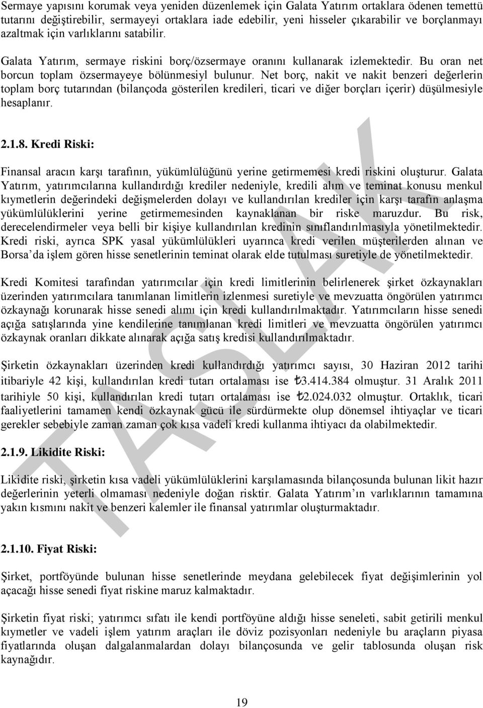 Net borç, nakit ve nakit benzeri değerlerin toplam borç tutarından (bilançoda gösterilen kredileri, ticari ve diğer borçları içerir) düşülmesiyle hesaplanır. 2.1.8.