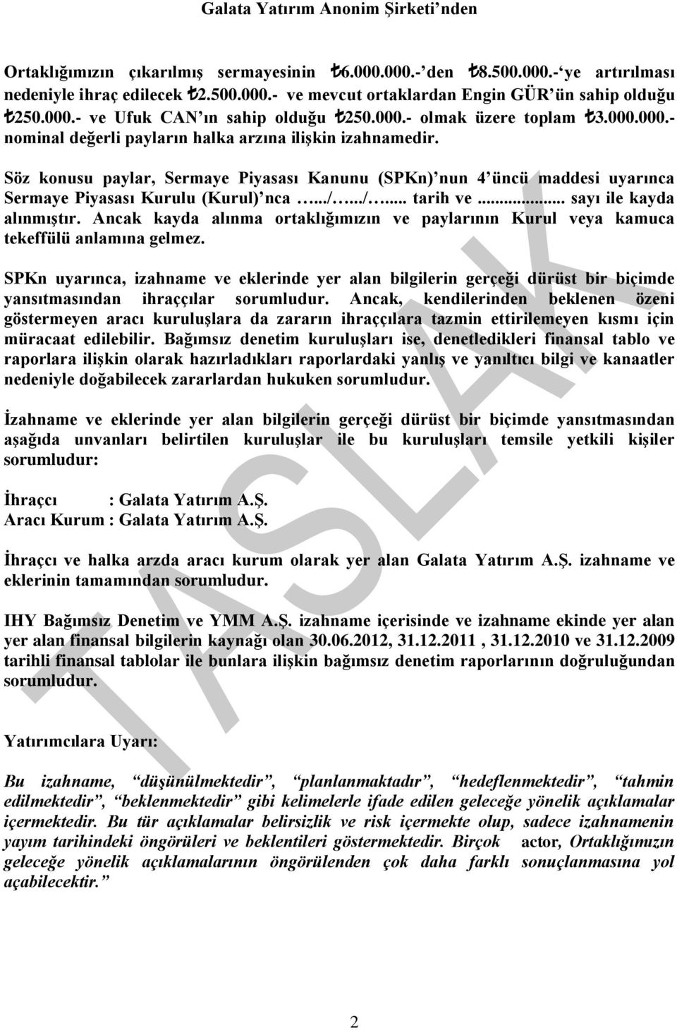 Söz konusu paylar, Sermaye Piyasası Kanunu (SPKn) nun 4 üncü maddesi uyarınca Sermaye Piyasası Kurulu (Kurul) nca.../.../... tarih ve... sayı ile kayda alınmıştır.