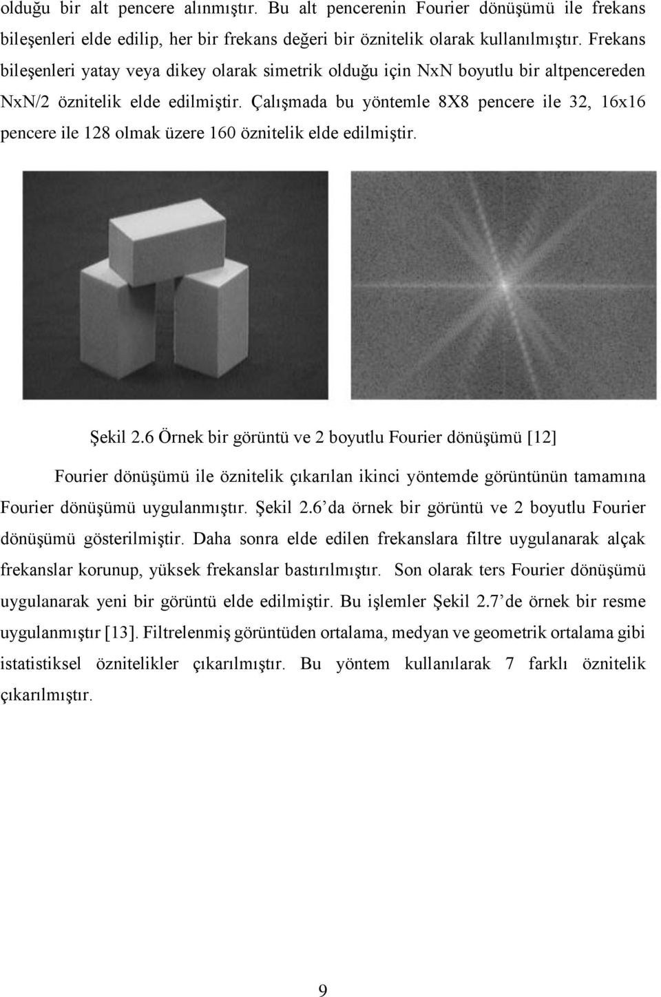 Çalışmada bu yöntemle 8X8 pencere ile 32, 16x16 pencere ile 128 olmak üzere 160 öznitelik elde edilmiştir. Şekil 2.