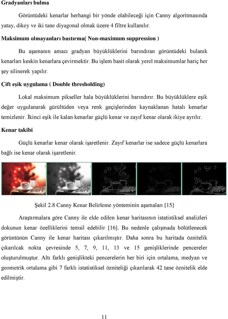 Bu işlem basit olarak yerel maksimumlar hariç her şey silinerek yapılır. Çift eşik uygulama ( Double thresholding) Lokal maksimum pikseller hala büyüklüklerini barındırır.