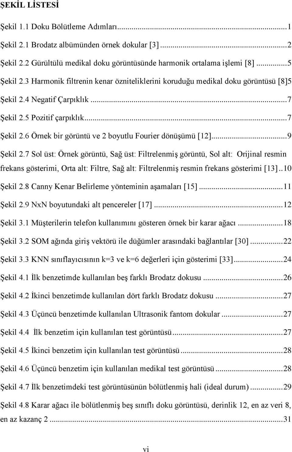 .. 9 Şekil 2.7 Sol üst: Örnek görüntü, Sağ üst: Filtrelenmiş görüntü, Sol alt: Orijinal resmin frekans gösterimi, Orta alt: Filtre, Sağ alt: Filtrelenmiş resmin frekans gösterimi [13].. 10 Şekil 2.