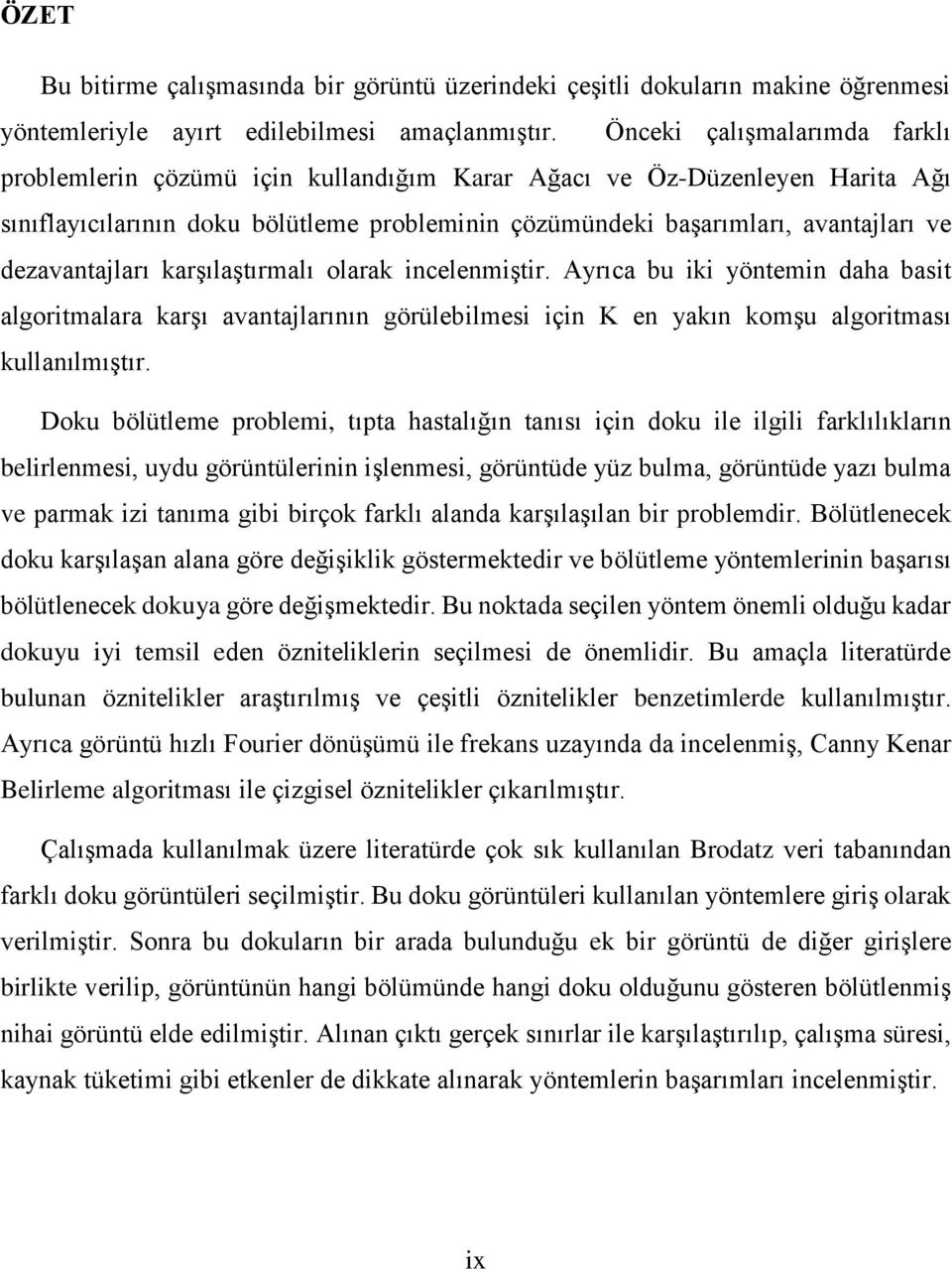 dezavantajları karşılaştırmalı olarak incelenmiştir. Ayrıca bu iki yöntemin daha basit algoritmalara karşı avantajlarının görülebilmesi için K en yakın komşu algoritması kullanılmıştır.