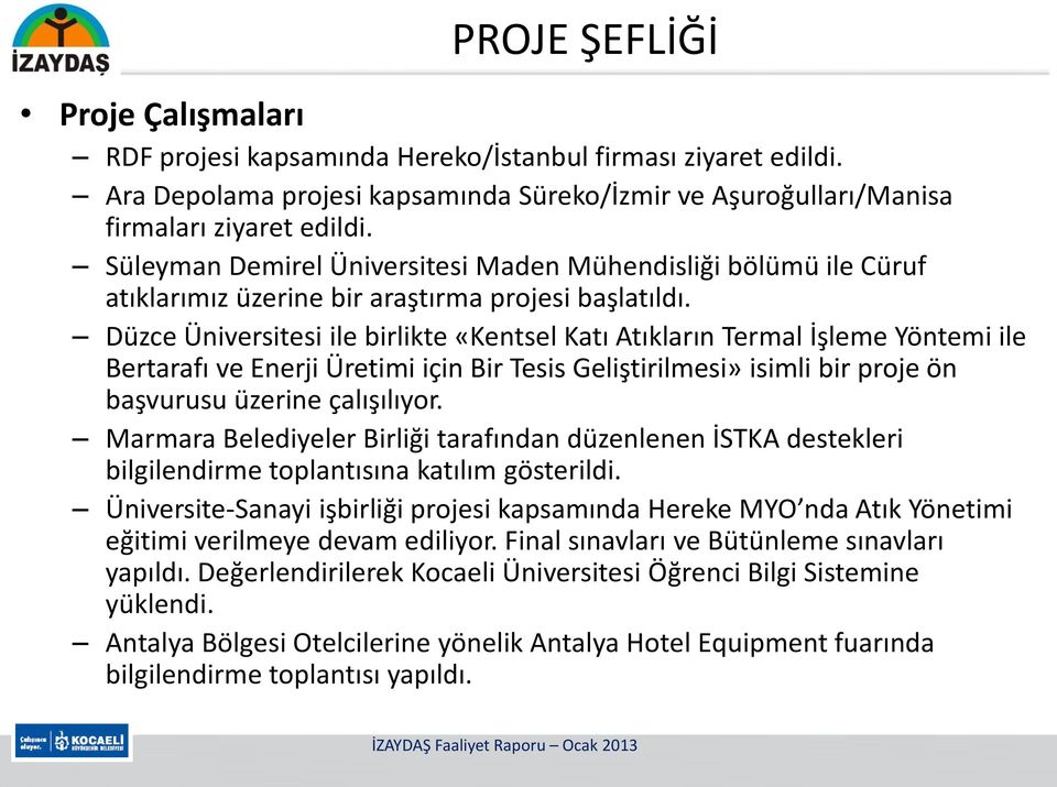 Düzce Üniversitesi ile birlikte «Kentsel Katı Atıkların Termal İşleme Yöntemi ile Bertarafı ve Enerji Üretimi için Bir Tesis Geliştirilmesi» isimli bir proje ön başvurusu üzerine çalışılıyor.