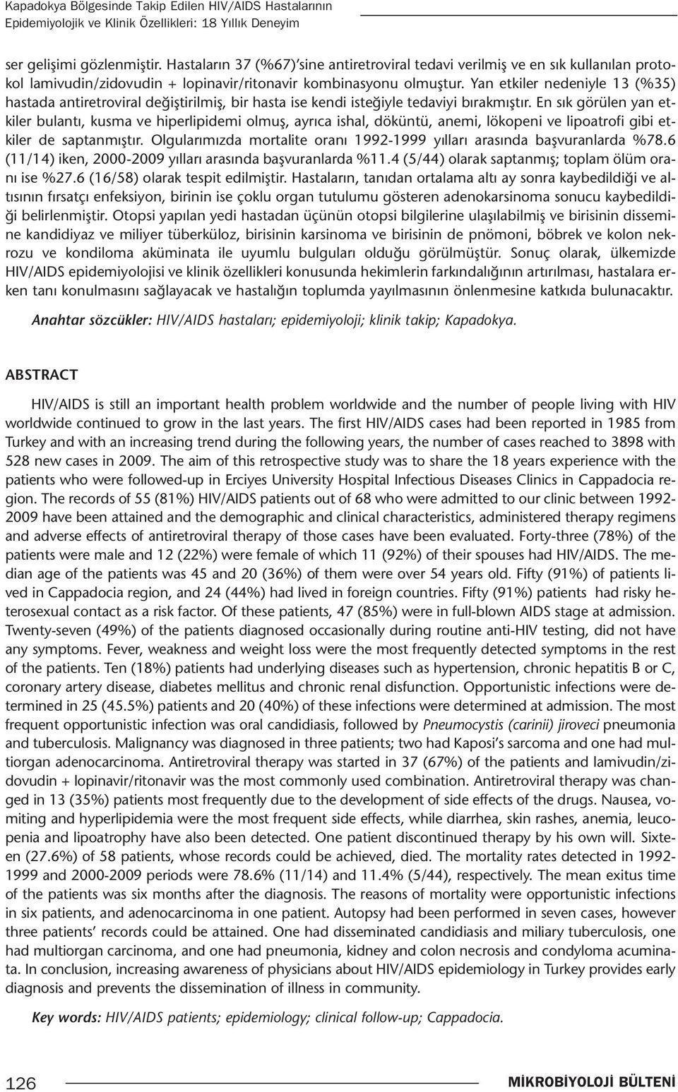 Yan etkiler nedeniyle 13 (%35) hastada antiretroviral değiştirilmiş, bir hasta ise kendi isteğiyle tedaviyi bırakmıştır.