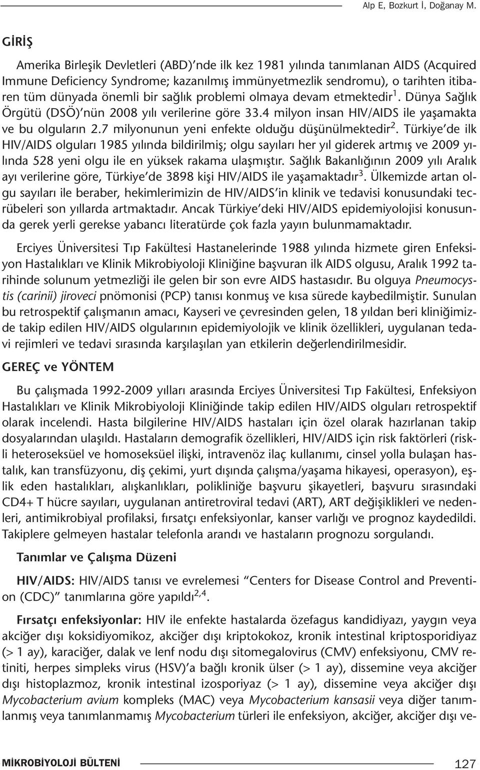 sağlık problemi olmaya devam etmektedir 1. Dünya Sağlık Örgütü (DSÖ) nün 2008 yılı verilerine göre 33.4 milyon insan HIV/AIDS ile yaşamakta ve bu olguların 2.