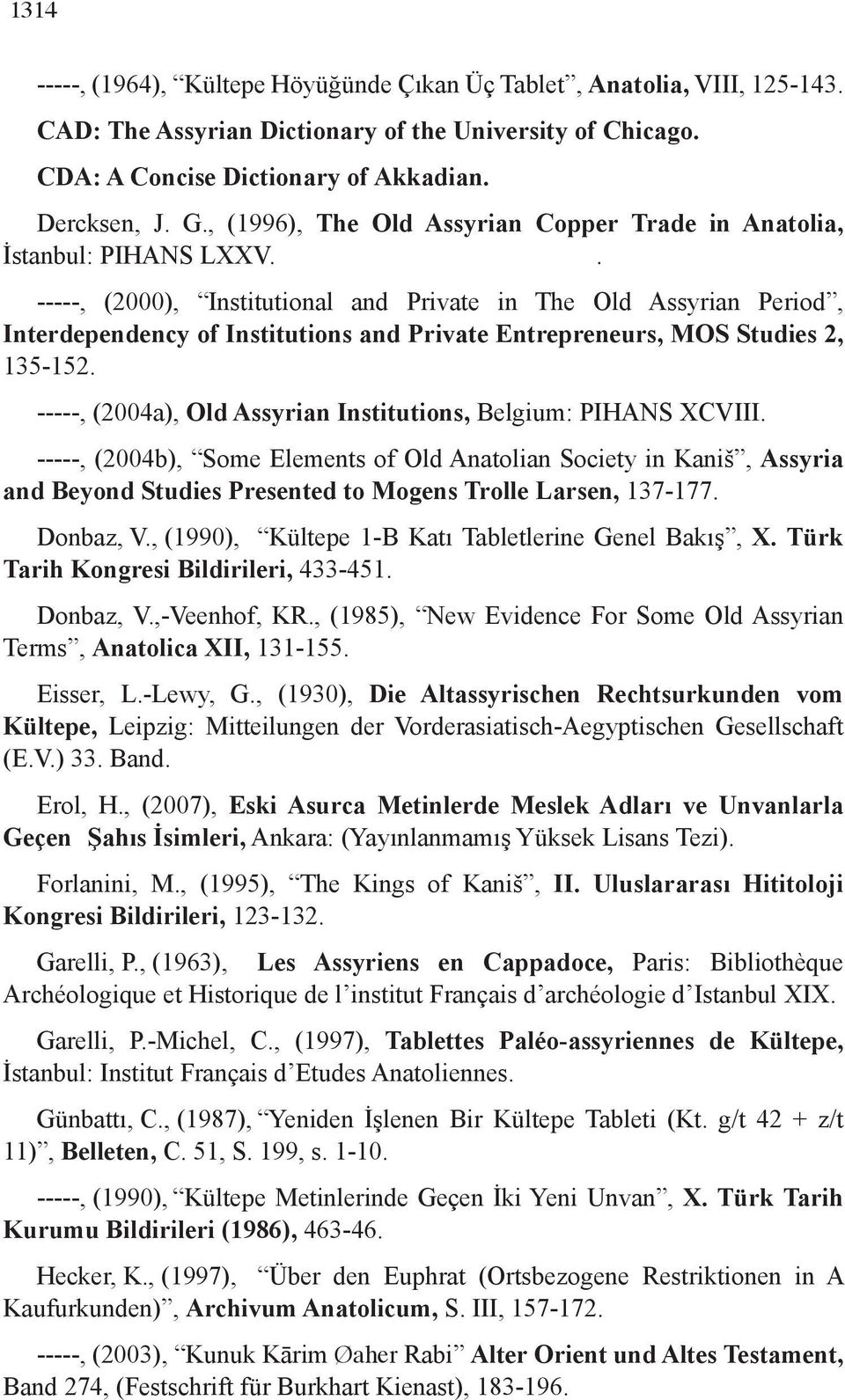 . -----, (2000), Institutional and Private in The Old Assyrian Period, Interdependency of Institutions and Private Entrepreneurs, MOS Studies 2, 135-152.