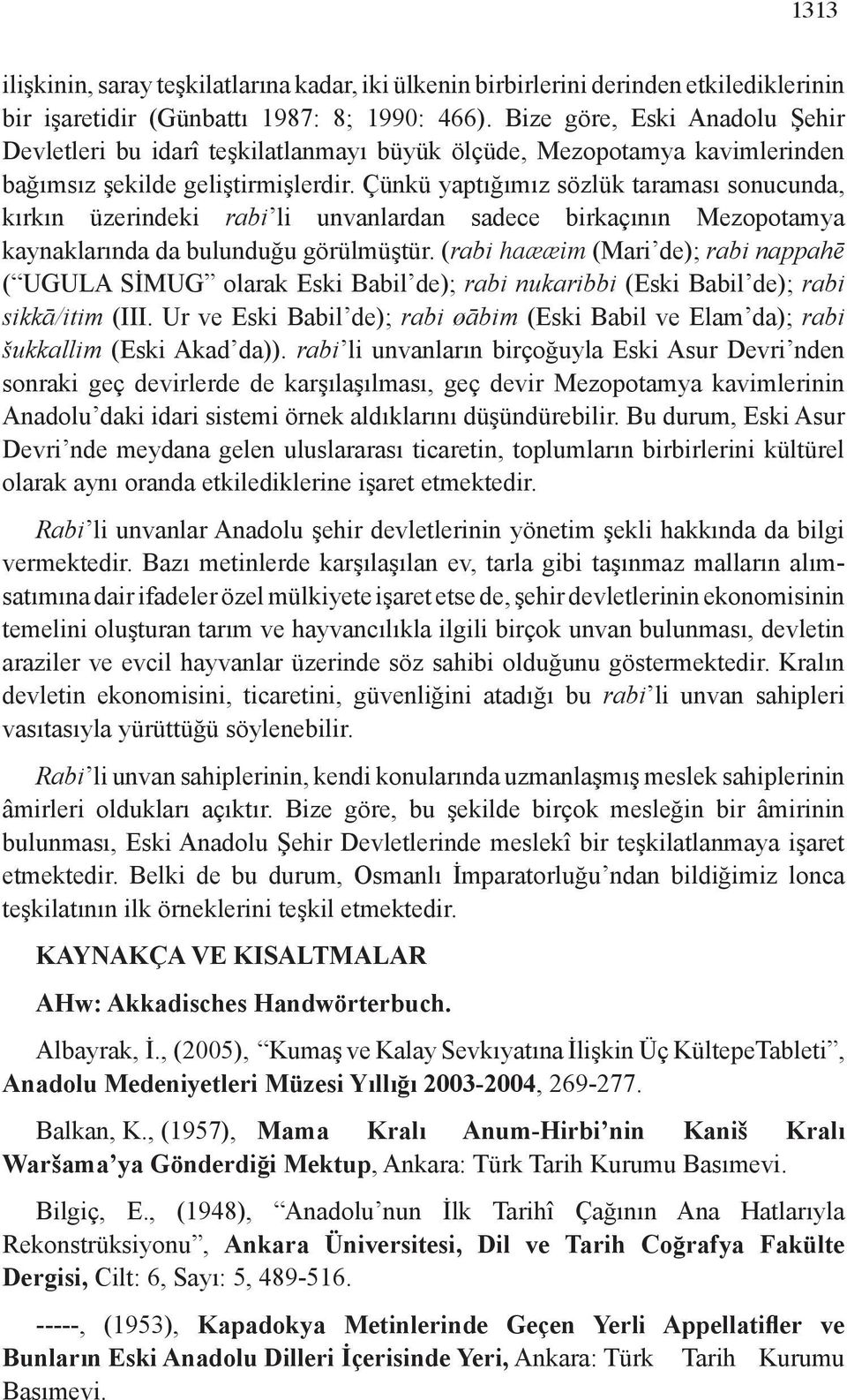 Çünkü yaptığımız sözlük taraması sonucunda, kırkın üzerindeki rabi li unvanlardan sadece birkaçının Mezopotamya kaynaklarında da bulunduğu görülmüştür.