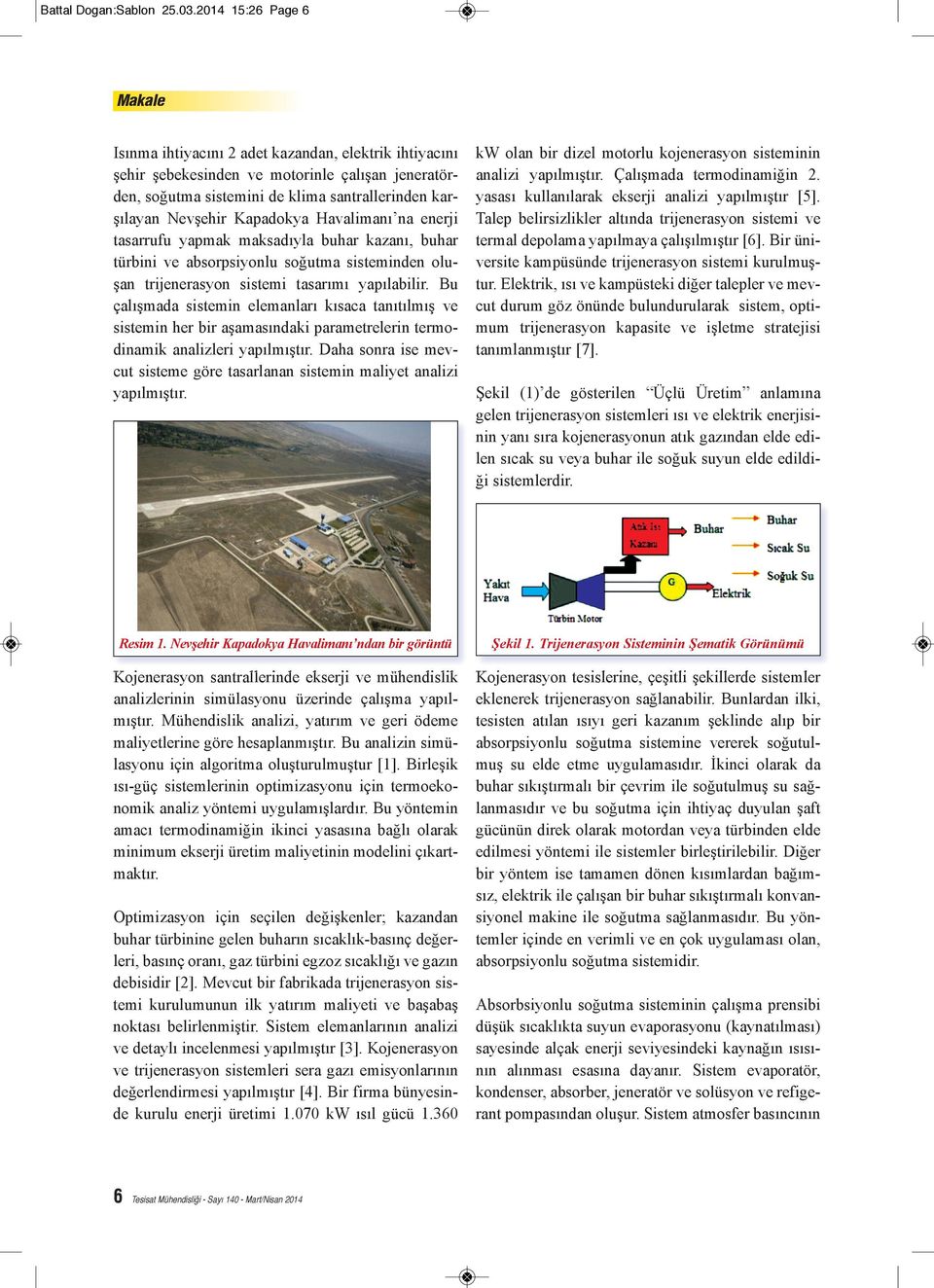 Havalimanı na enerji tasarrufu yapmak maksadıyla buhar kazanı, buhar türbini ve absorpsiyonlu soğutma sisteminden oluşan trijenerasyon sistemi tasarımı yapılabilir.