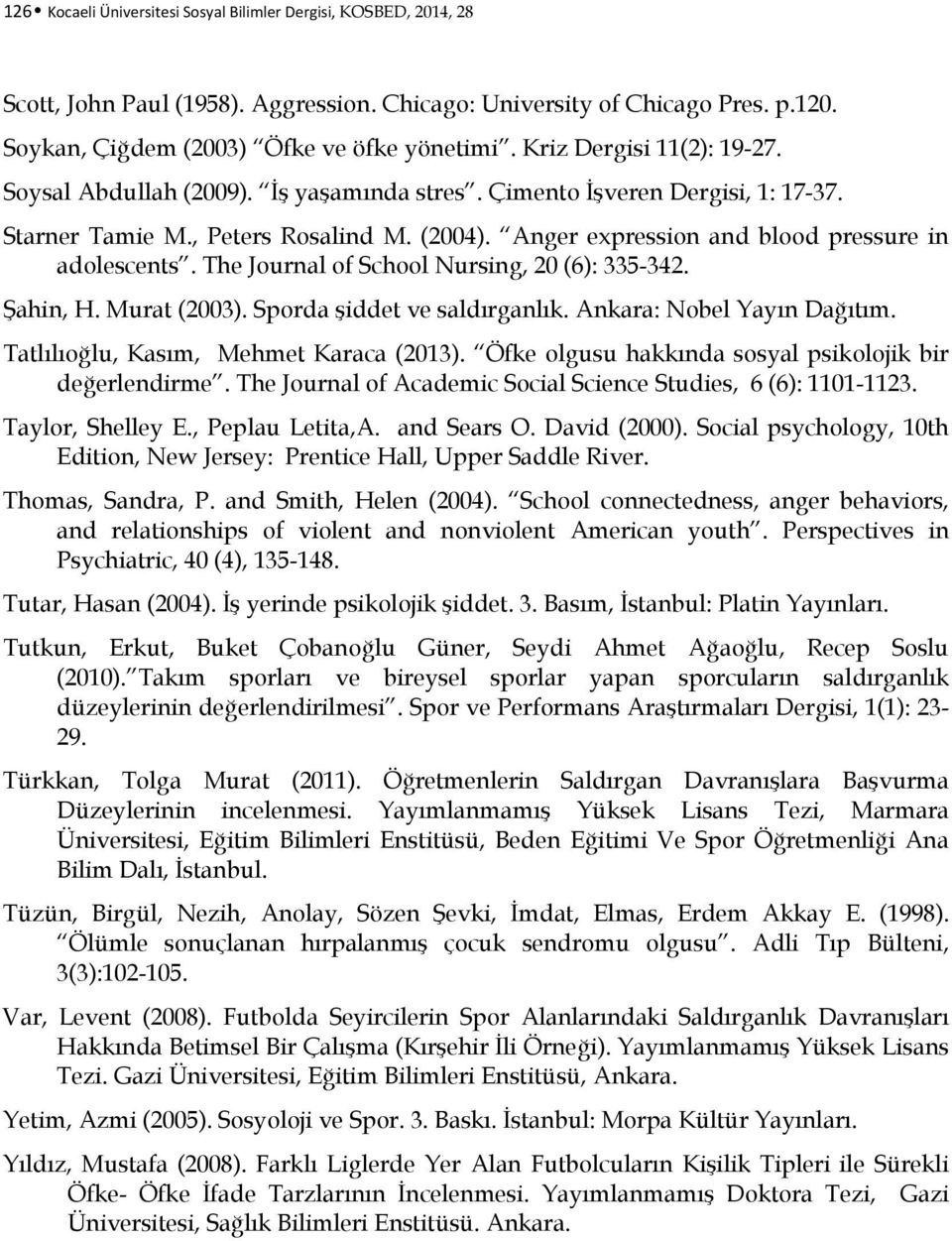 Anger expression and blood pressure in adolescents. The Journal of School Nursing, 20 (6): 335-342. Şahin, H. Murat (2003). Sporda şiddet ve saldırganlık. Ankara: Nobel Yayın Dağıtım.