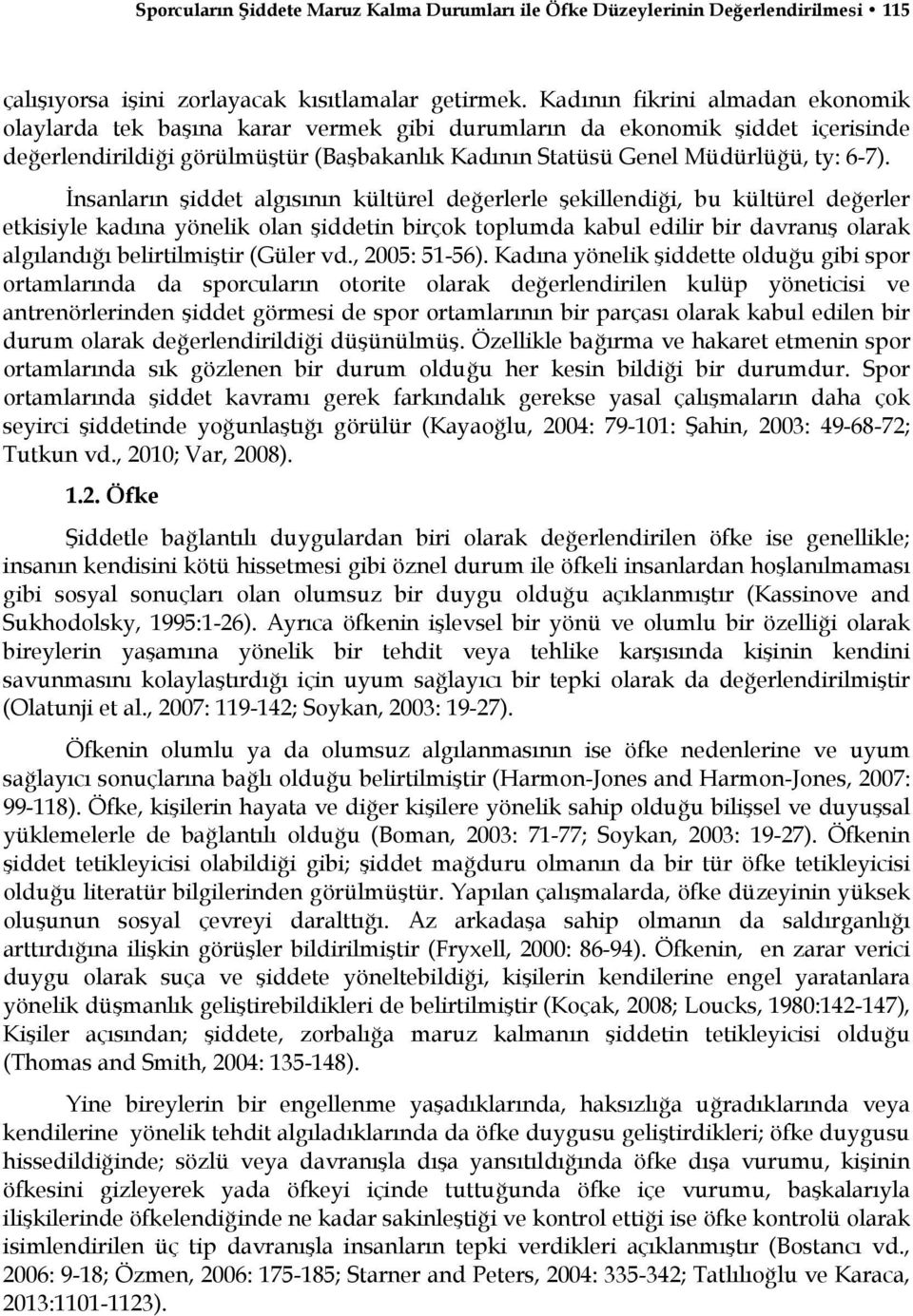 İnsanların şiddet algısının kültürel değerlerle şekillendiği, bu kültürel değerler etkisiyle kadına yönelik olan şiddetin birçok toplumda kabul edilir bir davranış olarak algılandığı belirtilmiştir