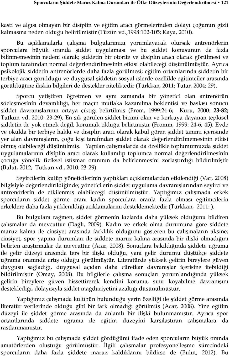 Bu açıklamalarla çalışma bulgularımızı yorumlayacak olursak antrenörlerin sporculara büyük oranda şiddet uygulaması ve bu şiddet konusunun da fazla bilinmemesinin nedeni olarak; şiddetin bir otorite