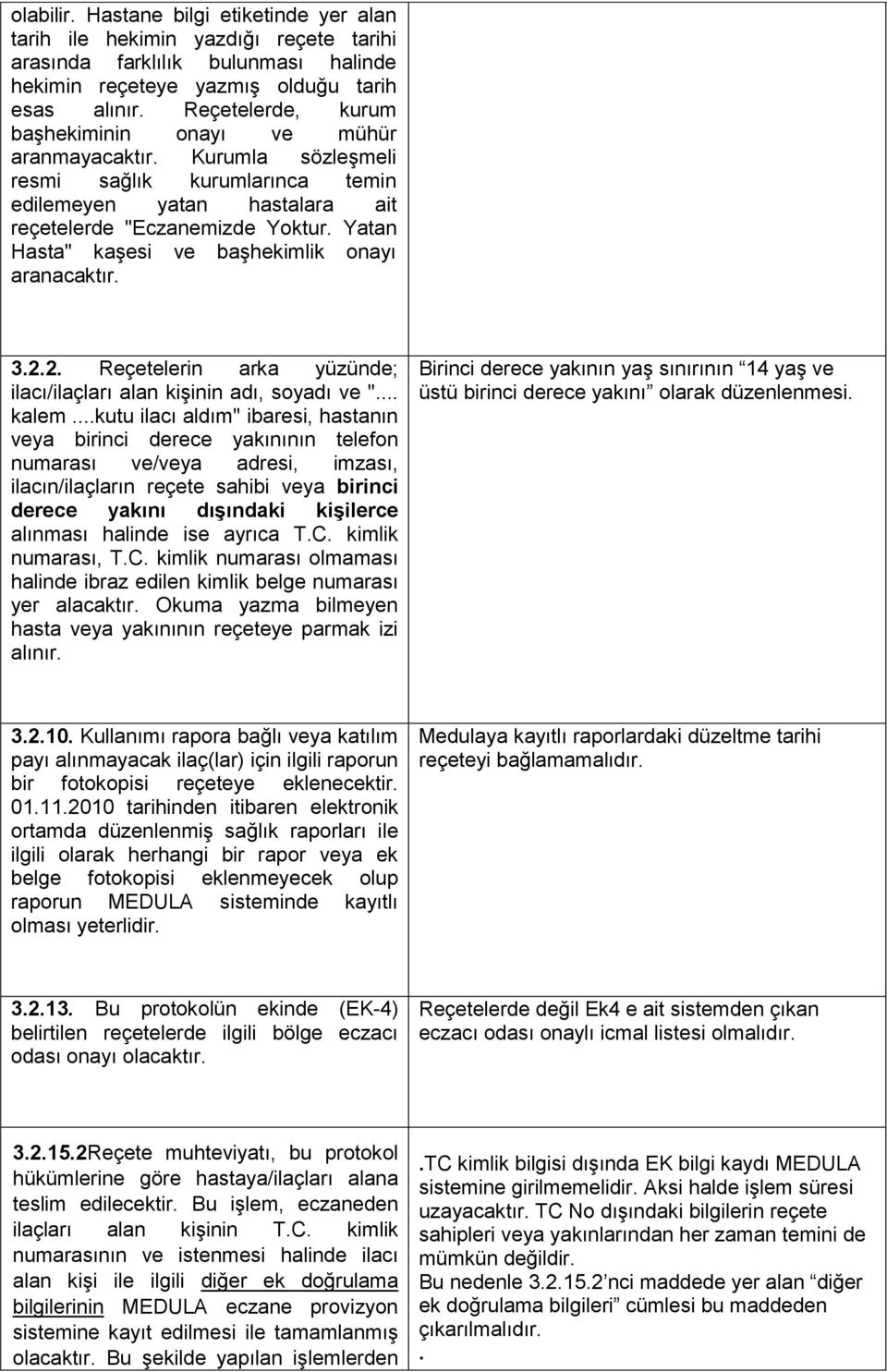 Yatan Hasta" kaşesi ve başhekimlik onayı aranacaktır. 3.2.2. Reçetelerin arka yüzünde; ilacı/ilaçları alan kişinin adı, soyadı ve "... kalem.