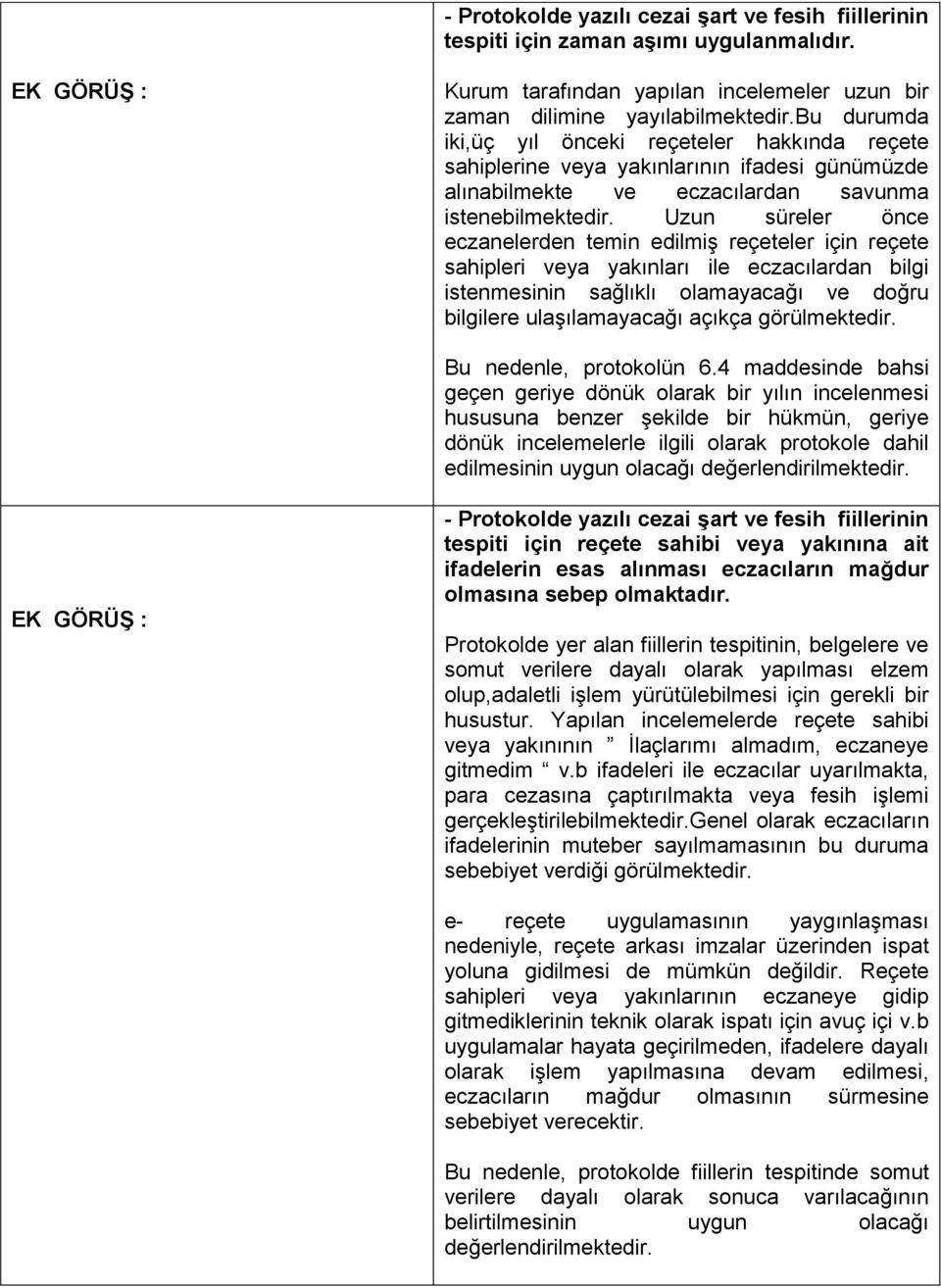 Uzun süreler önce eczanelerden temin edilmiş reçeteler için reçete sahipleri veya yakınları ile eczacılardan bilgi istenmesinin sağlıklı olamayacağı ve doğru bilgilere ulaşılamayacağı açıkça