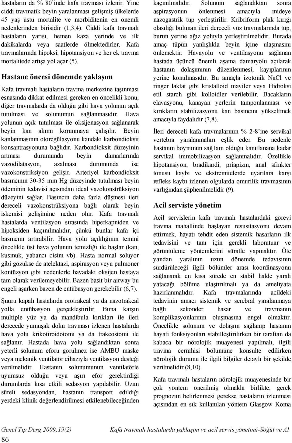 Hastane öncesi dönemde yaklaşım Kafa travmalı hastaların travma merkezine taşınması esnasında dikkat edilmesi gereken en öncelikli konu, diğer travmalarda da olduğu gibi hava yolunun açık tutulması