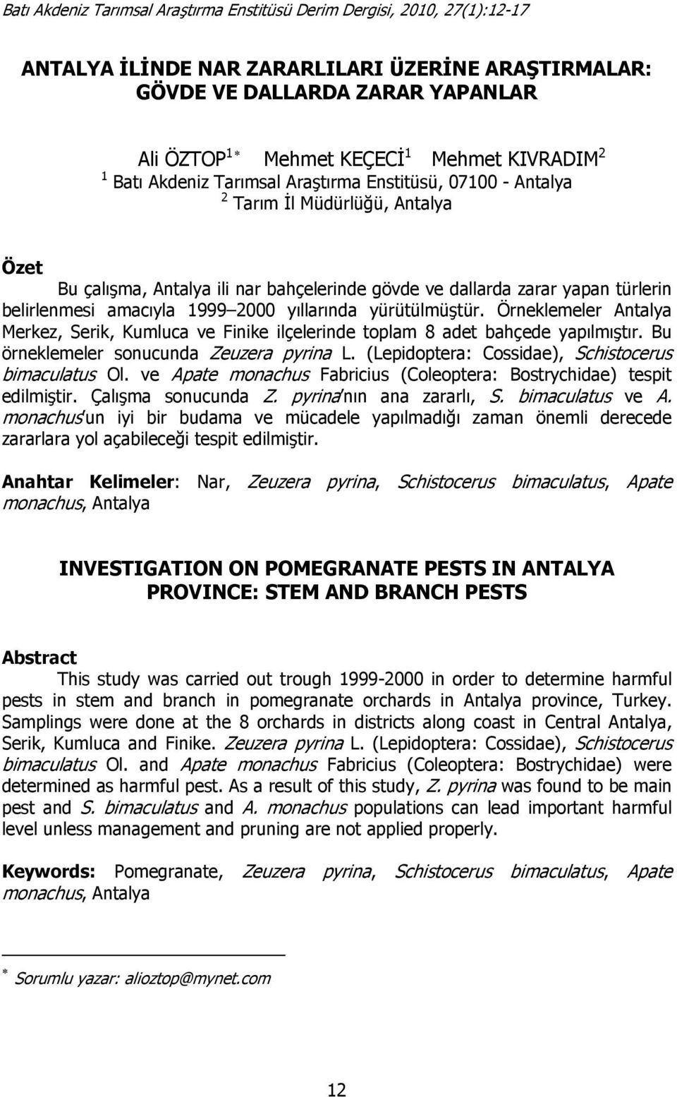 Örneklemeler Antalya Merkez, Serik, Kumluca ve Finike ilçelerinde toplam 8 adet bahçede yapılmıştır. Bu örneklemeler sonucunda Zeuzera pyrina L. (Lepidoptera: Cossidae), Schistocerus bimaculatus Ol.