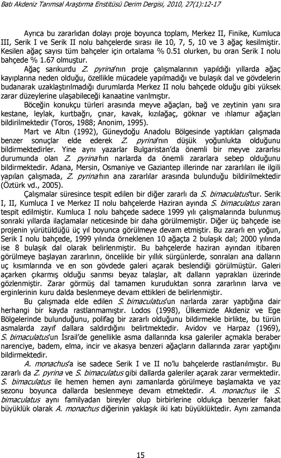 pyrina nın proje çalışmalarının yapıldığı yıllarda ağaç kayıplarına neden olduğu, özellikle mücadele yapılmadığı ve bulaşık dal ve gövdelerin budanarak uzaklaştırılmadığı durumlarda Merkez II nolu