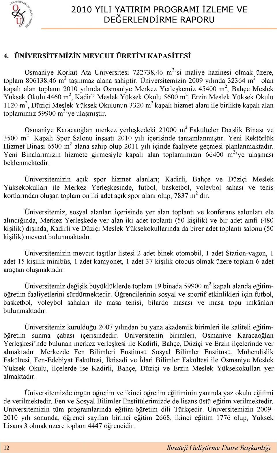 Meslek Yüksek Okulu 1120 m 2, Düziçi Meslek Yüksek Okulunun 3320 m 2 kapalı hizmet alanı ile birlikte kapalı alan toplamımız 59900 m 2 ye ulaşmıştır.